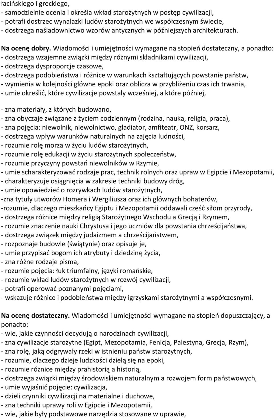 Wiadomości i umiejętności wymagane na stopień dostateczny, a - dostrzega wzajemne związki między różnymi składnikami cywilizacji, - dostrzega dysproporcje czasowe, - dostrzega podobieństwa i różnice