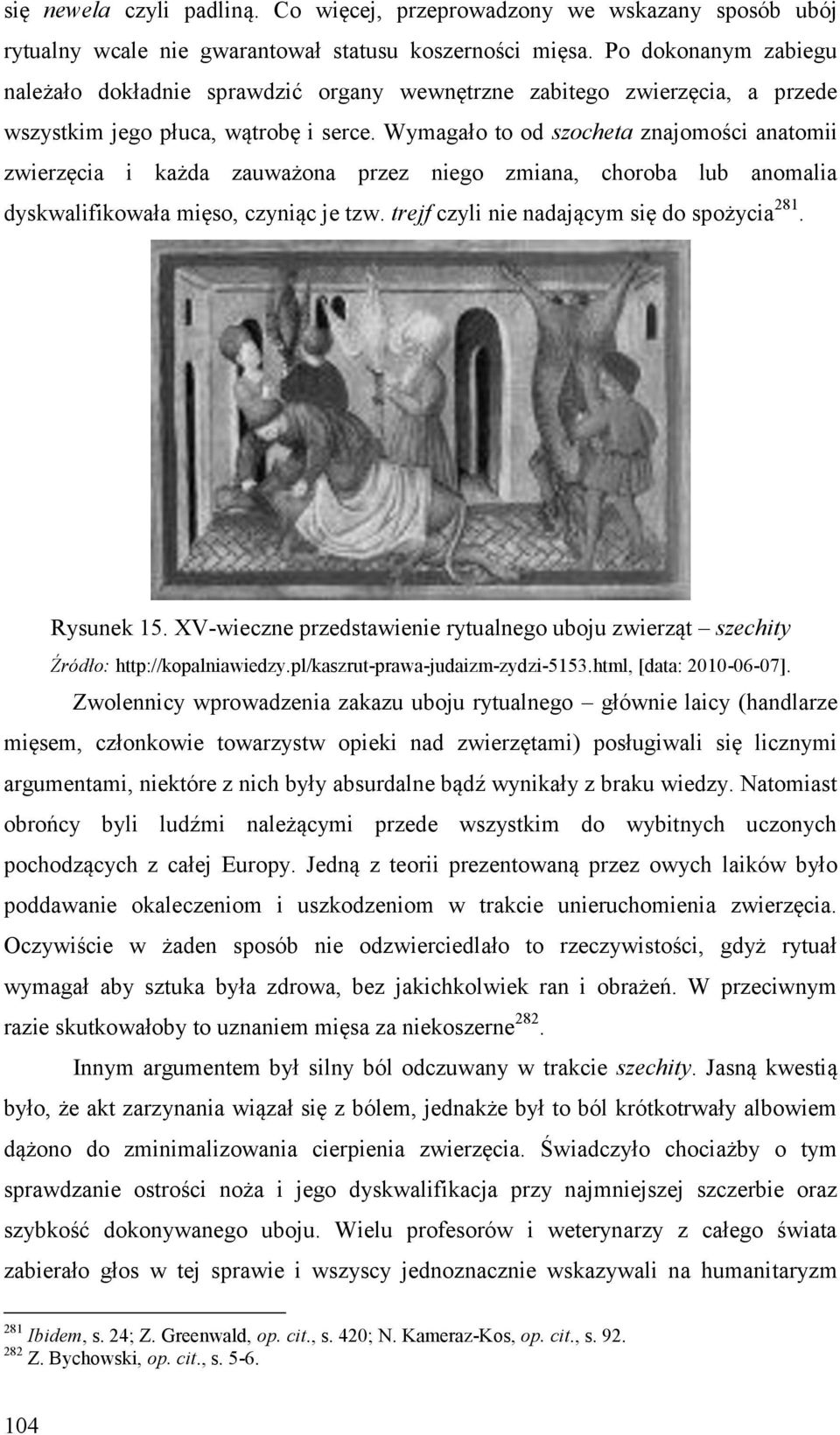 Wymagało to od szocheta znajomości anatomii zwierzęcia i każda zauważona przez niego zmiana, choroba lub anomalia dyskwalifikowała mięso, czyniąc je tzw. trejf czyli nie nadającym się do spożycia 281.