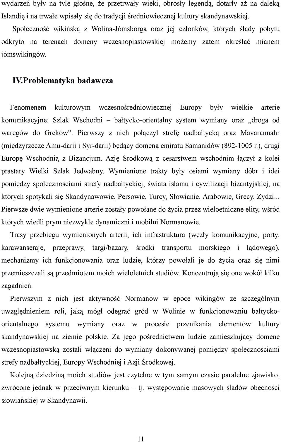 Problematyka badawcza Fenomenem kulturowym wczesnośredniowiecznej Europy były wielkie arterie komunikacyjne: Szlak Wschodni bałtycko-orientalny system wymiany oraz droga od waregów do Greków.