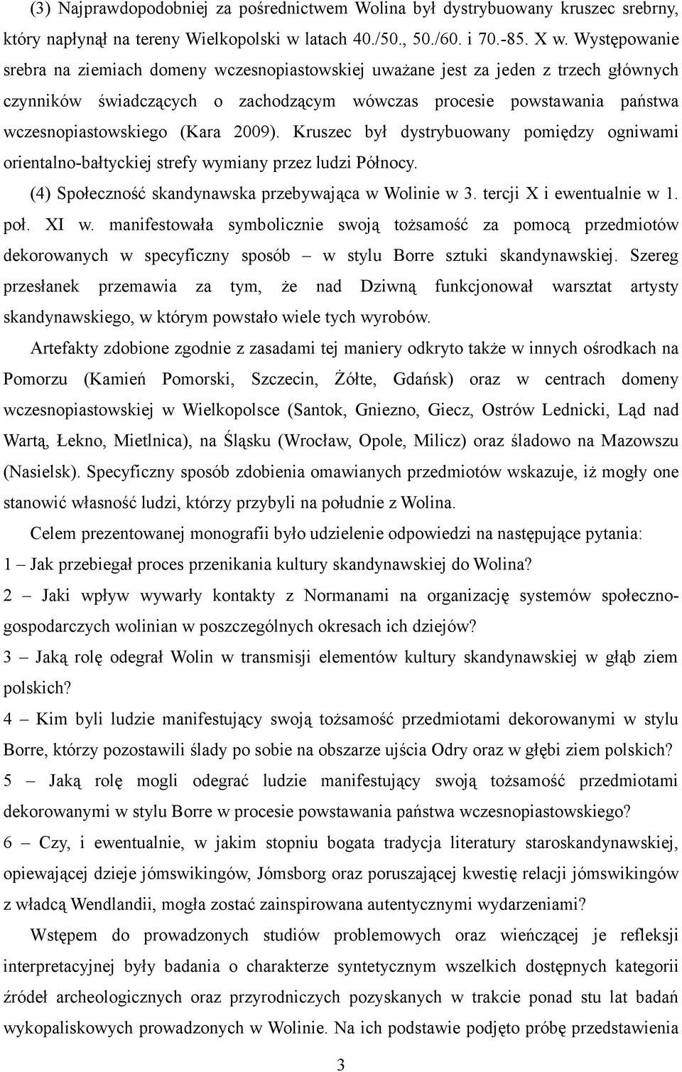2009). Kruszec był dystrybuowany pomiędzy ogniwami orientalno-bałtyckiej strefy wymiany przez ludzi Północy. (4) Społeczność skandynawska przebywająca w Wolinie w 3. tercji X i ewentualnie w 1. poł.