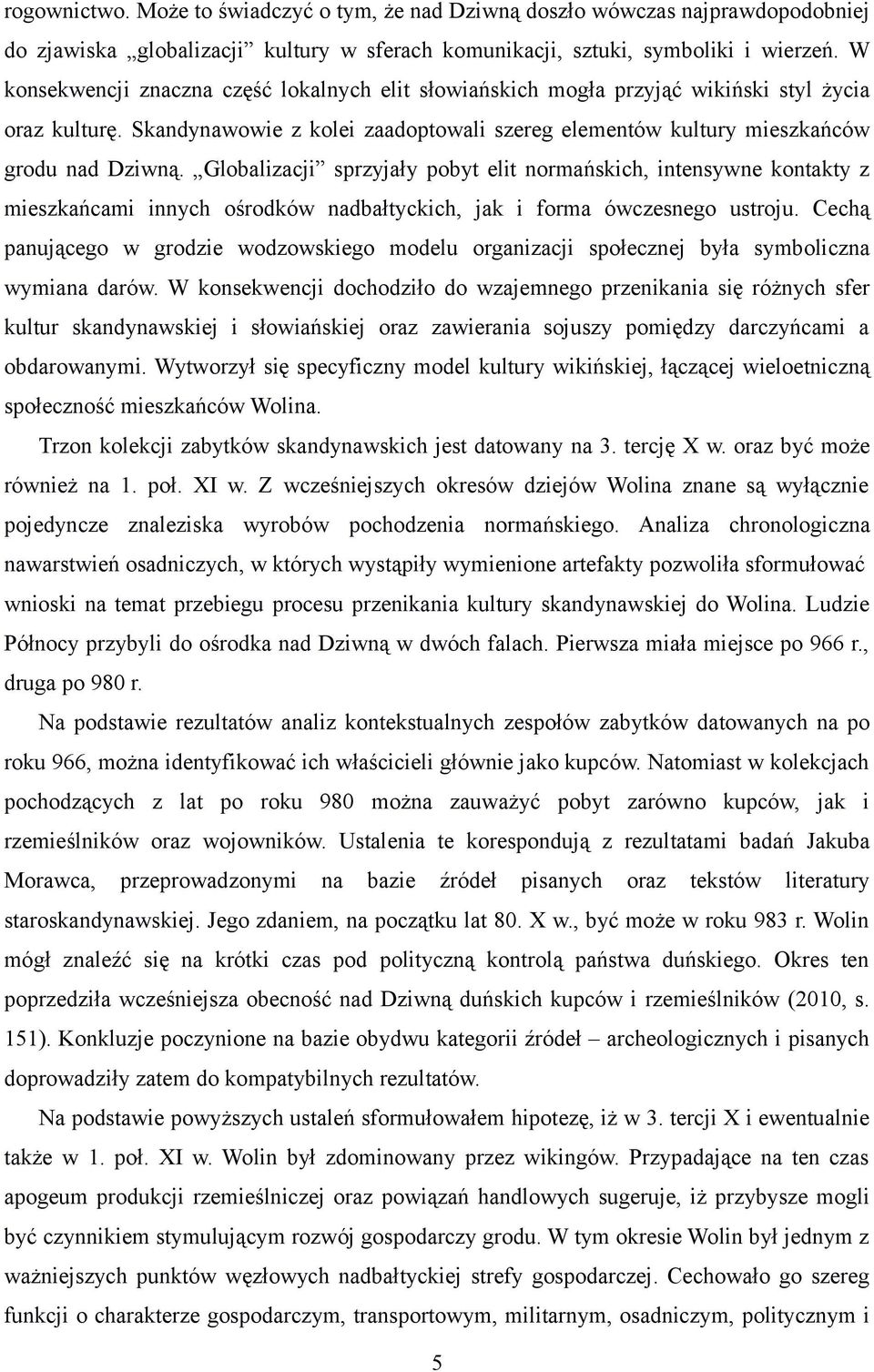 Globalizacji sprzyjały pobyt elit normańskich, intensywne kontakty z mieszkańcami innych ośrodków nadbałtyckich, jak i forma ówczesnego ustroju.