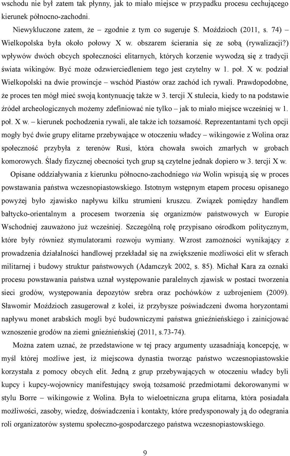 Być może odzwierciedleniem tego jest czytelny w 1. poł. X w. podział Wielkopolski na dwie prowincje wschód Piastów oraz zachód ich rywali.