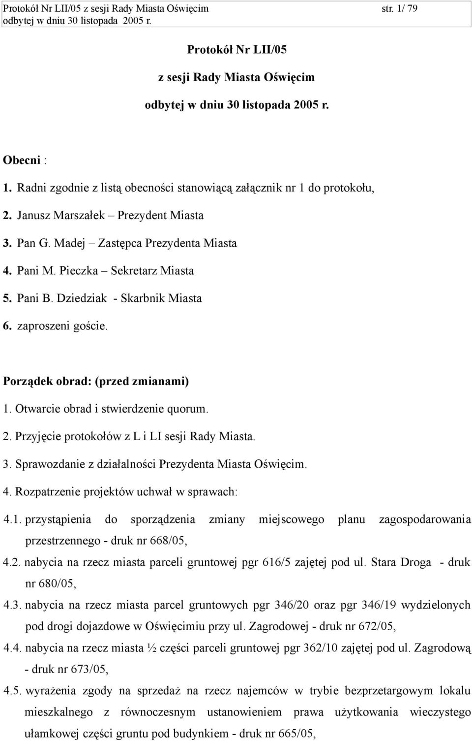 Porządek obrad: (przed zmianami) 1. Otwarcie obrad i stwierdzenie quorum. 2. Przyjęcie protokołów z L i LI sesji Rady Miasta. 3. Sprawozdanie z działalności Prezydenta Miasta Oświęcim. 4.