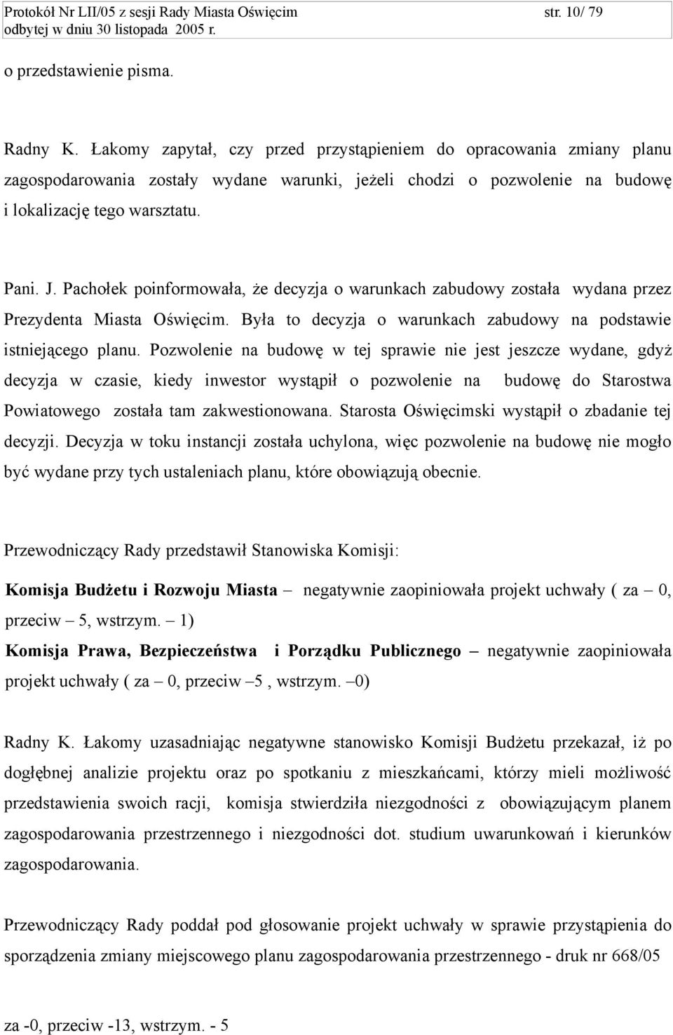 Pachołek poinformowała, że decyzja o warunkach zabudowy została wydana przez Prezydenta Miasta Oświęcim. Była to decyzja o warunkach zabudowy na podstawie istniejącego planu.