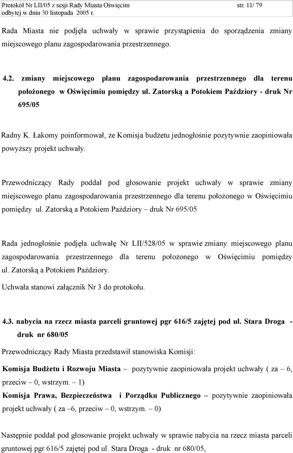 Łakomy poinformował, że Komisja budżetu jednogłośnie pozytywnie zaopiniowała powyższy projekt uchwały.