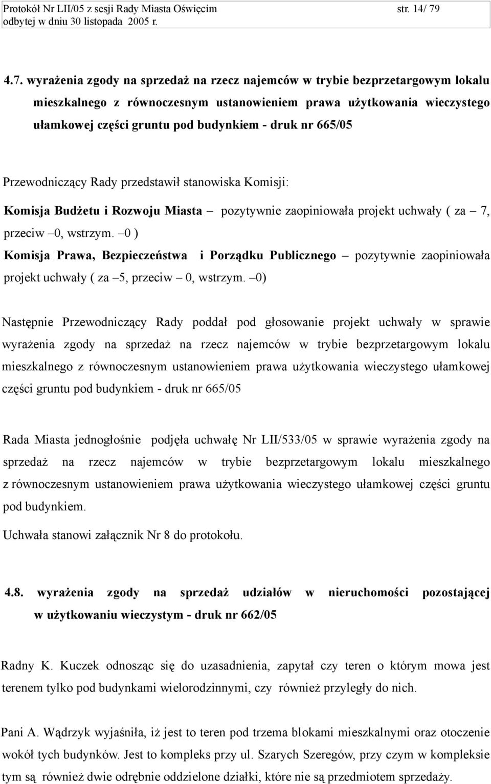 nr 665/05 Przewodniczący Rady przedstawił stanowiska Komisji: Komisja Budżetu i Rozwoju Miasta pozytywnie zaopiniowała projekt uchwały ( za 7, przeciw 0, wstrzym.