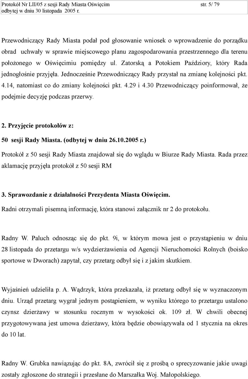 pomiędzy ul. Zatorską a Potokiem Paździory, który Rada jednogłośnie przyjęła. Jednocześnie Przewodniczący Rady przystał na zmianę kolejności pkt. 4.14, natomiast co do zmiany kolejności pkt. 4.29 i 4.
