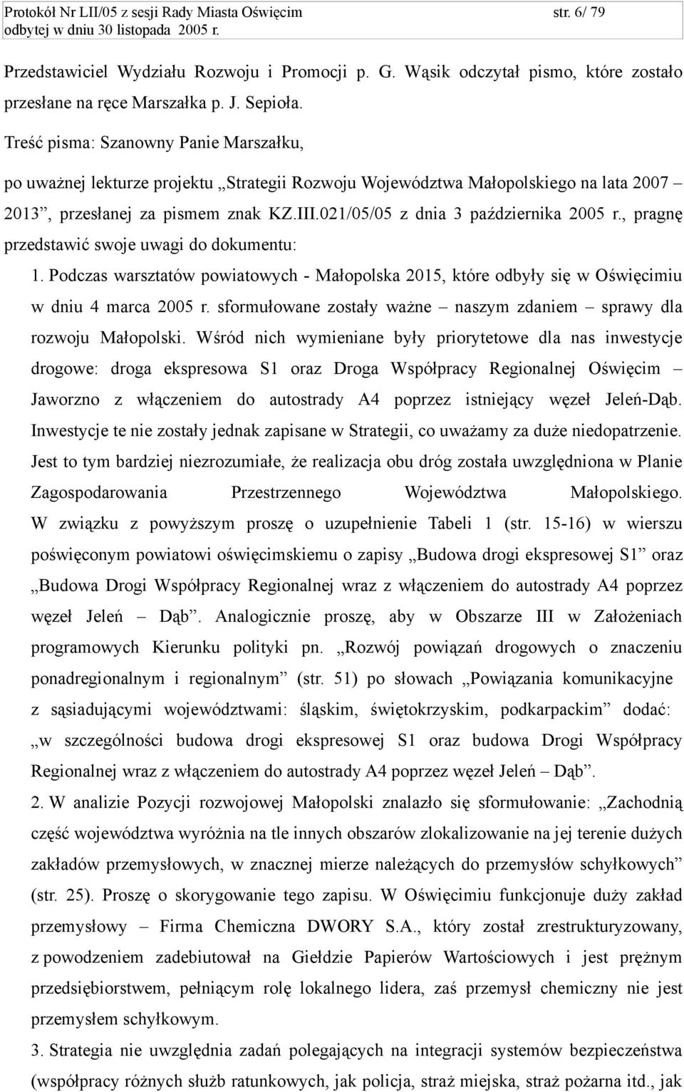 021/05/05 z dnia 3 października 2005 r., pragnę przedstawić swoje uwagi do dokumentu: 1. Podczas warsztatów powiatowych - Małopolska 2015, które odbyły się w Oświęcimiu w dniu 4 marca 2005 r.