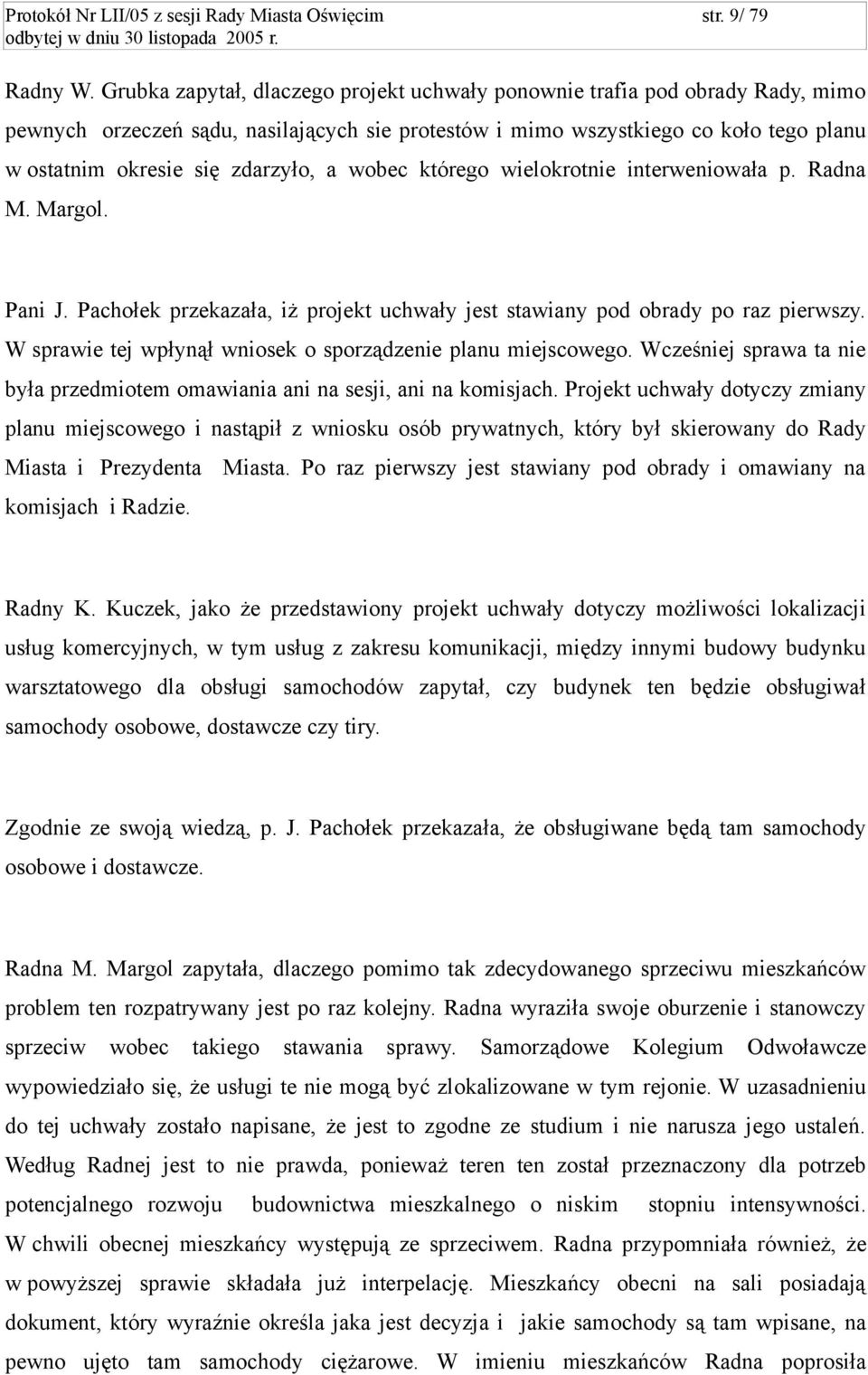 a wobec którego wielokrotnie interweniowała p. Radna M. Margol. Pani J. Pachołek przekazała, iż projekt uchwały jest stawiany pod obrady po raz pierwszy.