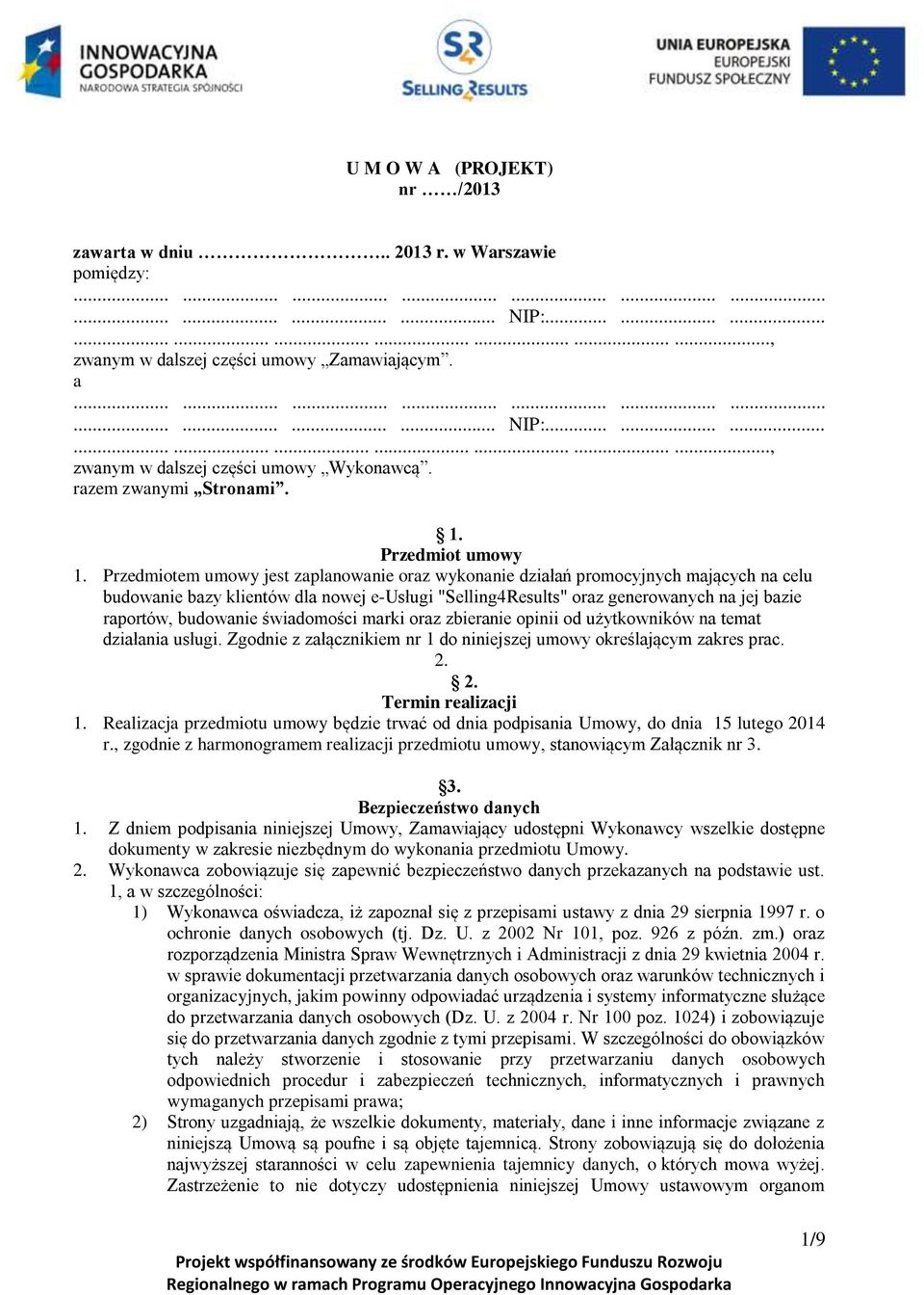 Przedmiotem umowy jest zaplanowanie oraz wykonanie działań promocyjnych mających na celu budowanie bazy klientów dla nowej e-usługi "Selling4Results" oraz generowanych na jej bazie raportów,