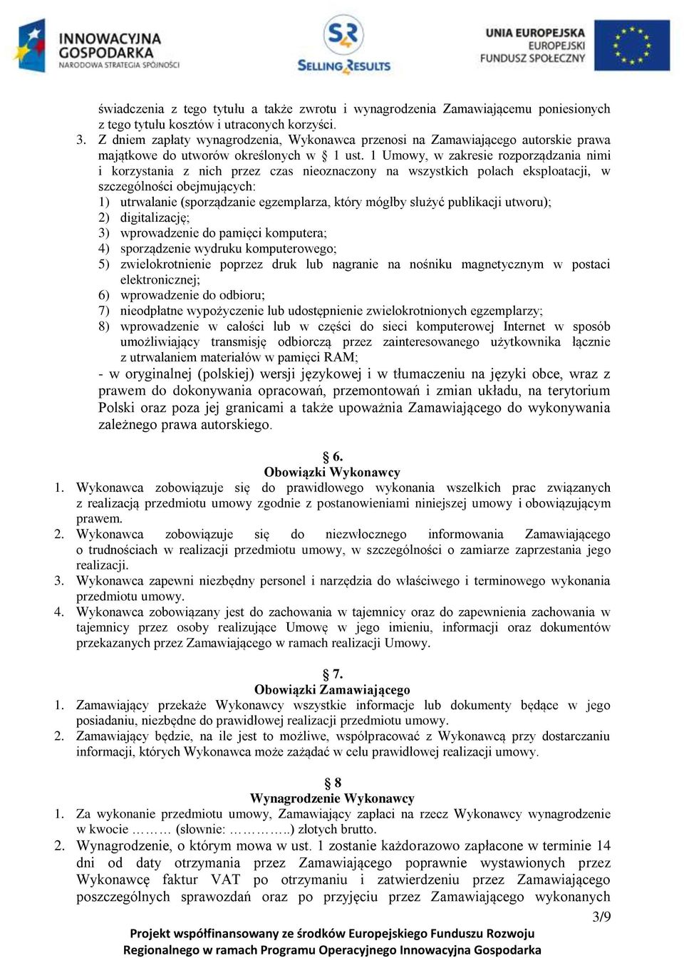 1 Umowy, w zakresie rozporządzania nimi i korzystania z nich przez czas nieoznaczony na wszystkich polach eksploatacji, w szczególności obejmujących: 1) utrwalanie (sporządzanie egzemplarza, który