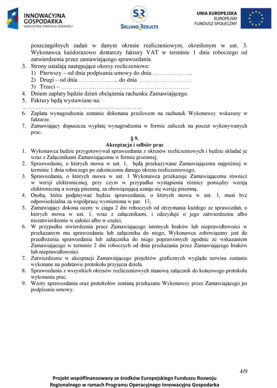 Zapłata wynagrodzenia zostanie dokonana przelewem na rachunek Wykonawcy wskazany w fakturze. 7. Zamawiający dopuszcza wypłatę wynagrodzenia w formie zaliczek na poczet wykonywanych prac. 9.