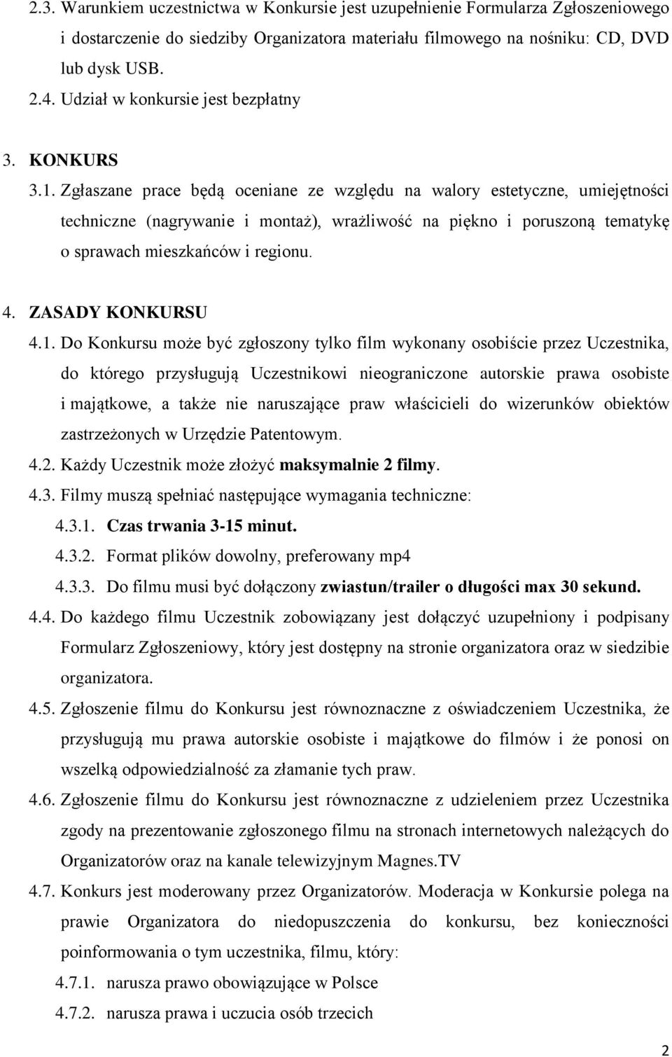 Zgłaszane prace będą oceniane ze względu na walory estetyczne, umiejętności techniczne (nagrywanie i montaż), wrażliwość na piękno i poruszoną tematykę o sprawach mieszkańców i regionu. 4.