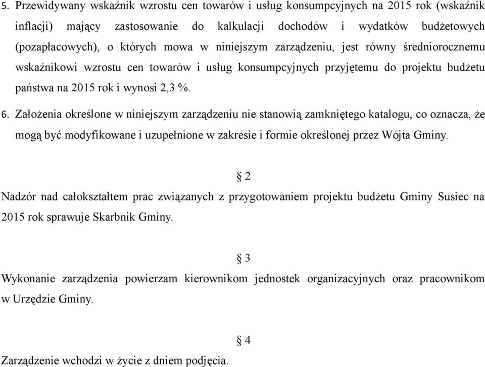 Założenia określone w niniejszym zarządzeniu nie stanowią zamkniętego katalogu, co oznacza, że mogą być modyfikowane i uzupełnione w zakresie i formie określonej przez Wójta Gminy.