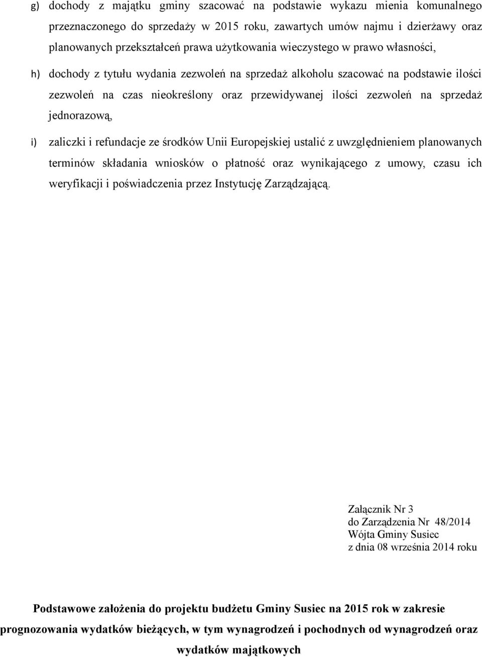 jednorazową, i) zaliczki i refundacje ze środków Unii Europejskiej ustalić z uwzględnieniem planowanych terminów składania wniosków o płatność oraz wynikającego z umowy, czasu ich weryfikacji i