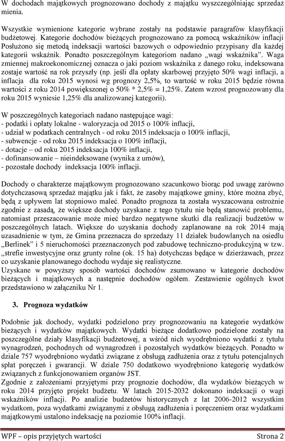 Ponadto poszczególnym kategoriom nadano wagi wskaźnika. Waga zmiennej makroekonomicznej oznacza o jaki poziom wskaźnika z danego roku, indeksowana zostaje wartość na rok przyszły (np.