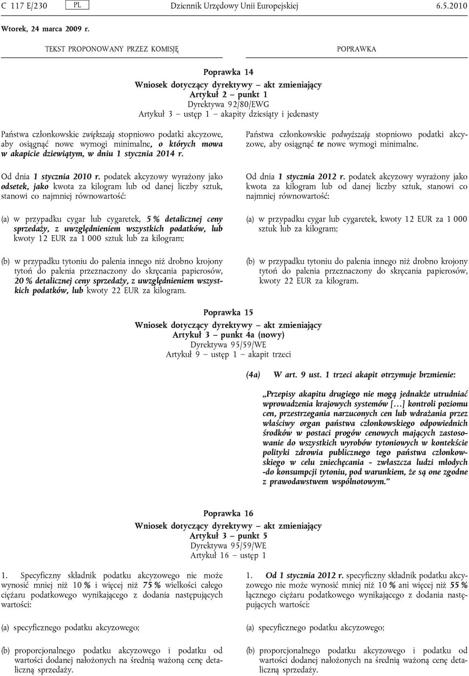 o których mowa w akapicie dziewiątym, w dniu 1 stycznia 2014 r. Państwa członkowskie podwyższają stopniowo podatki akcyzowe, aby osiągnąć te nowe wymogi minimalne. Od dnia 1 stycznia 2010 r.