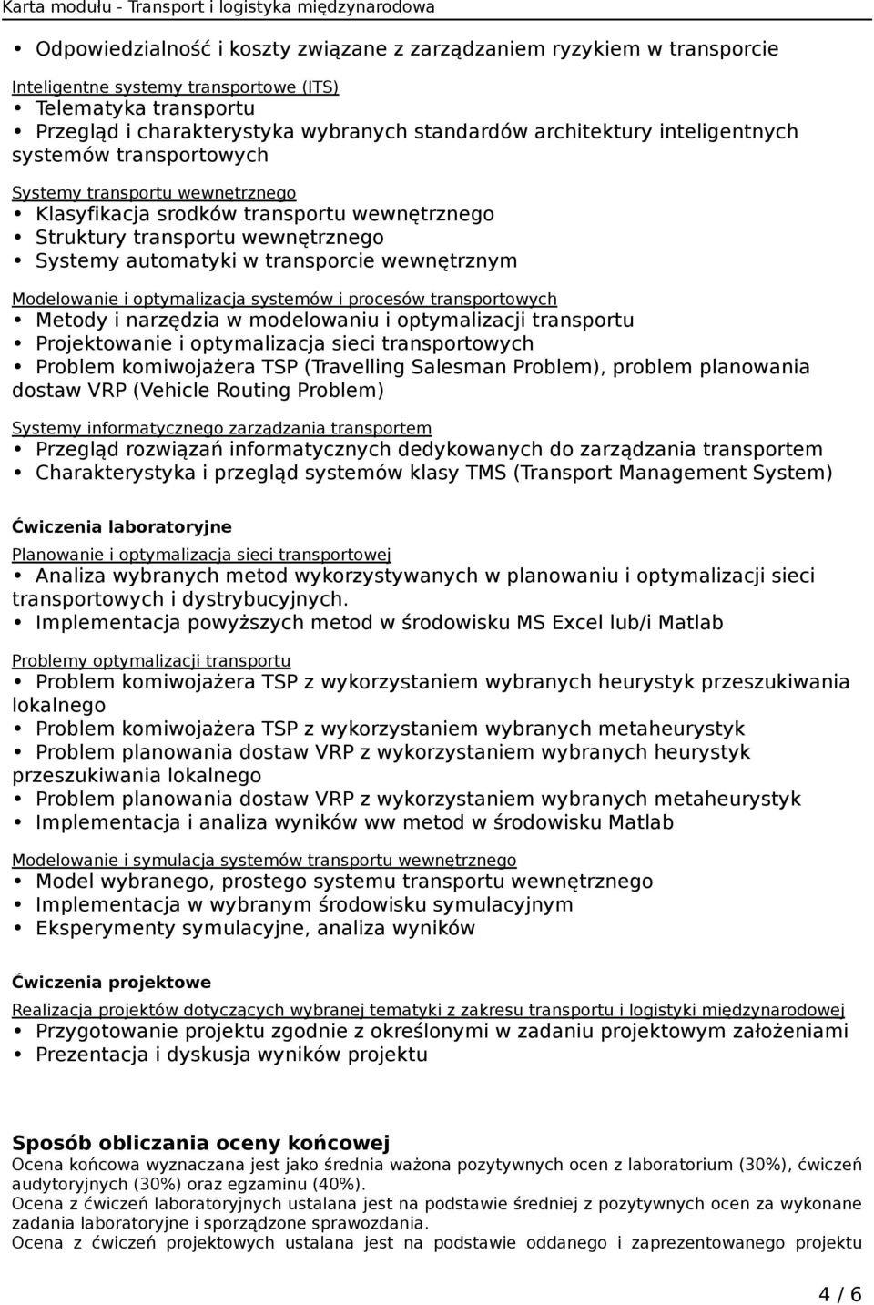 Modelowanie i optymalizacja systemów i procesów transportowych Metody i narzędzia w modelowaniu i optymalizacji transportu Projektowanie i optymalizacja sieci transportowych Problem komiwojażera TSP