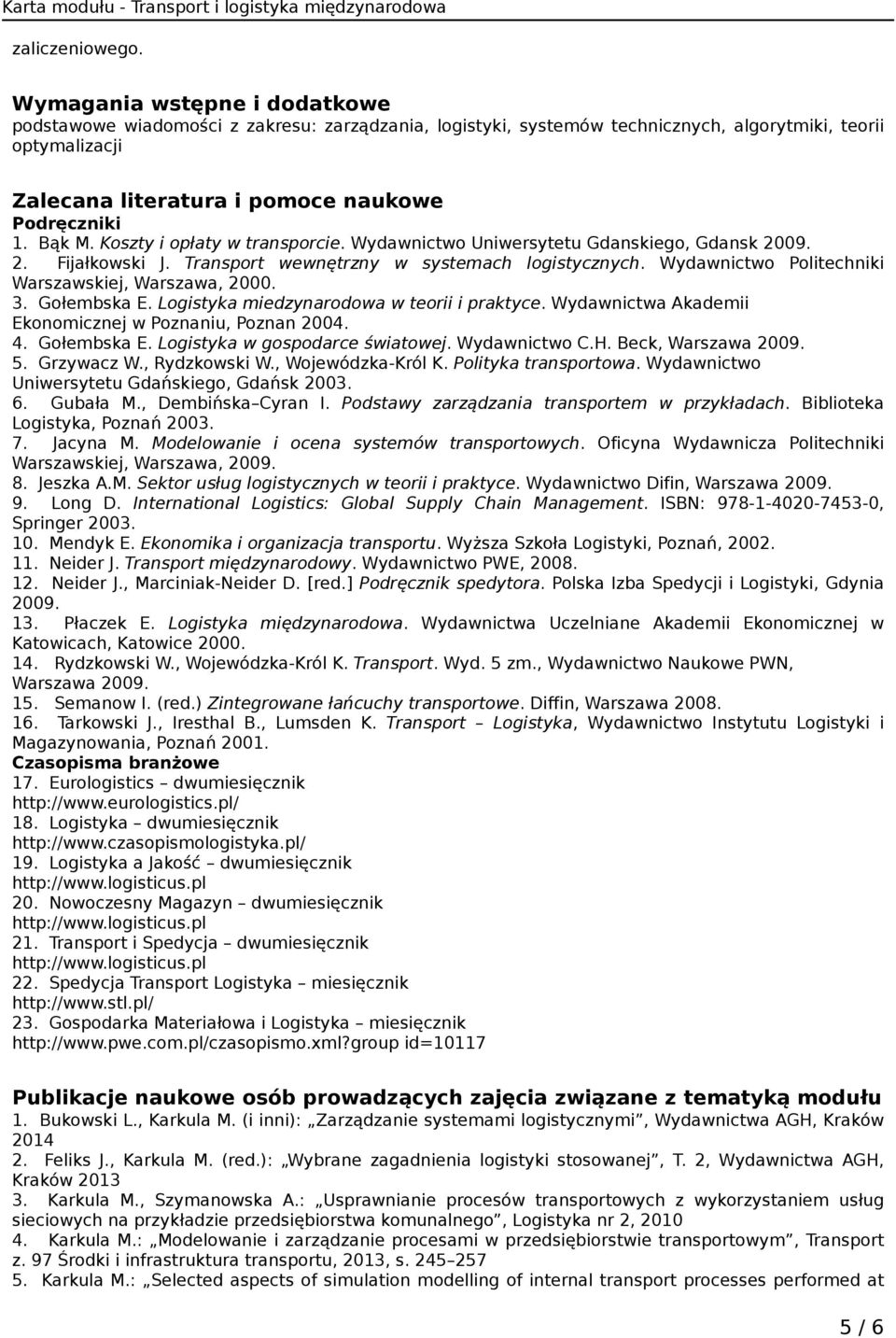 Bąk M. Koszty i opłaty w transporcie. Wydawnictwo Uniwersytetu Gdanskiego, Gdansk 2009. 2. Fijałkowski J. Transport wewnętrzny w systemach logistycznych.