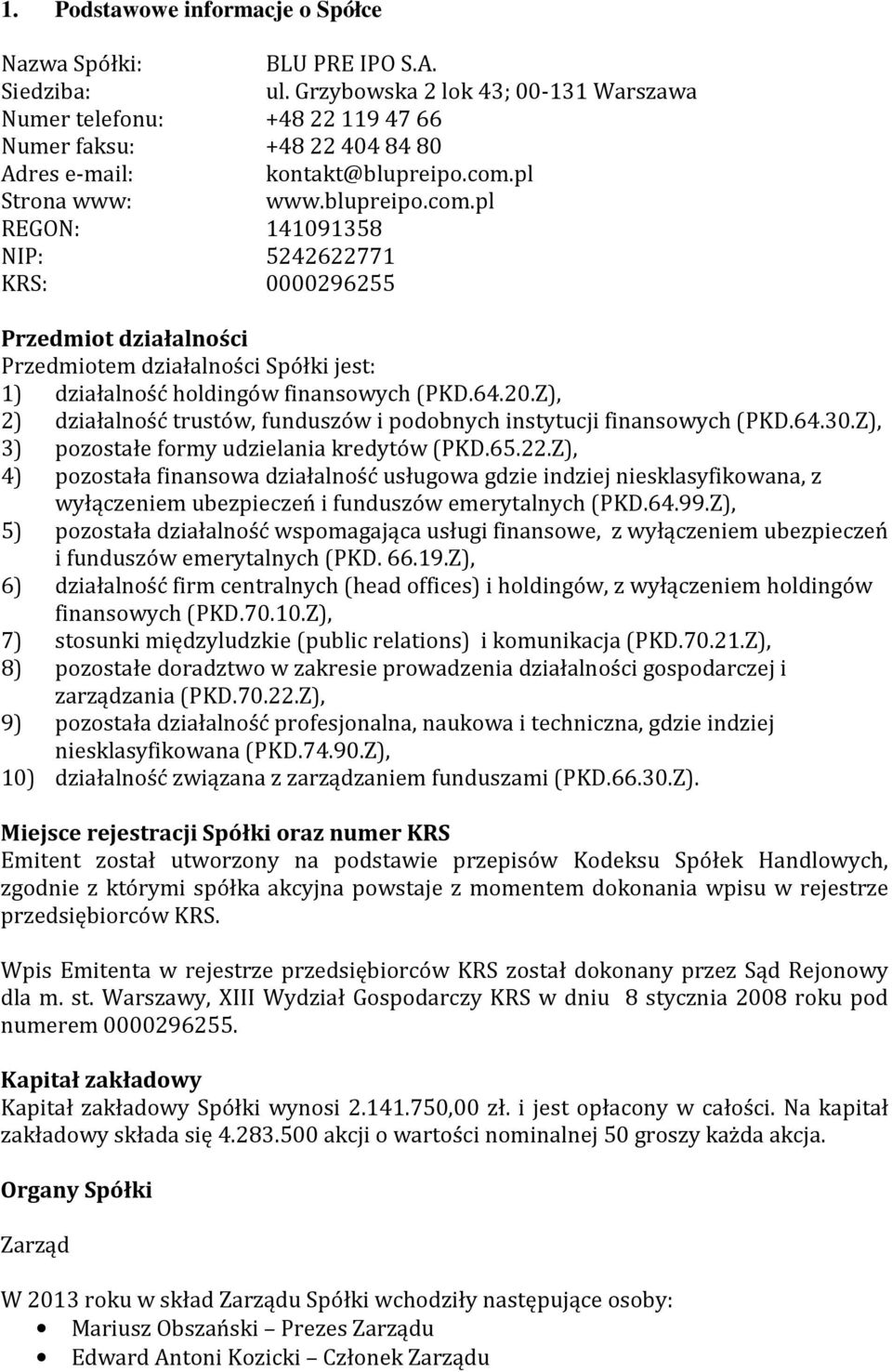 pl Strona www: www.blupreipo.com.pl REGON: 141091358 NIP: 5242622771 KRS: 0000296255 Przedmiot działalności Przedmiotem działalności Spółki jest: 1) działalność holdingów finansowych (PKD.64.20.