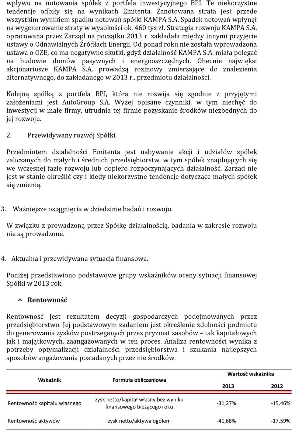 zakładała między innymi przyjęcie ustawy o Odnawialnych Źródłach Energii. Od ponad roku nie została wprowadzona ustawa o OZE, co ma negatywne skutki, gdyż działalność KAM