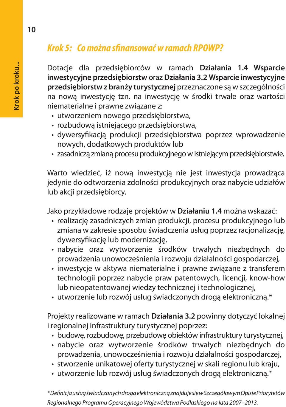 na inwestycję w środki trwałe oraz wartości niematerialne i prawne związane z: utworzeniem nowego przedsiębiorstwa, rozbudową istniejącego przedsiębiorstwa, dywersyfikacją produkcji przedsiębiorstwa