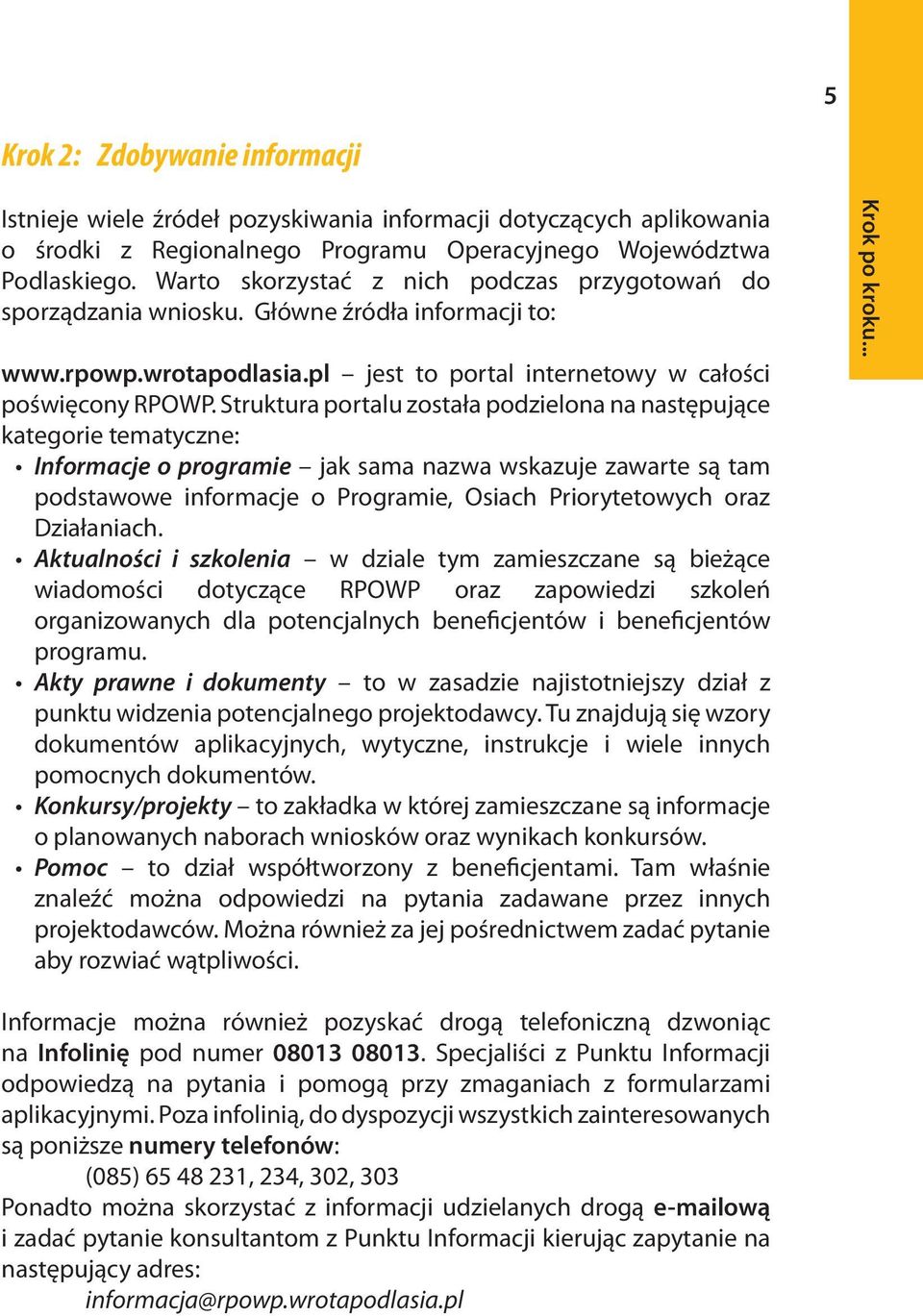 Struktura portalu została podzielona na następujące kategorie tematyczne: Informacje o programie jak sama nazwa wskazuje zawarte są tam podstawowe informacje o Programie, Osiach Priorytetowych oraz