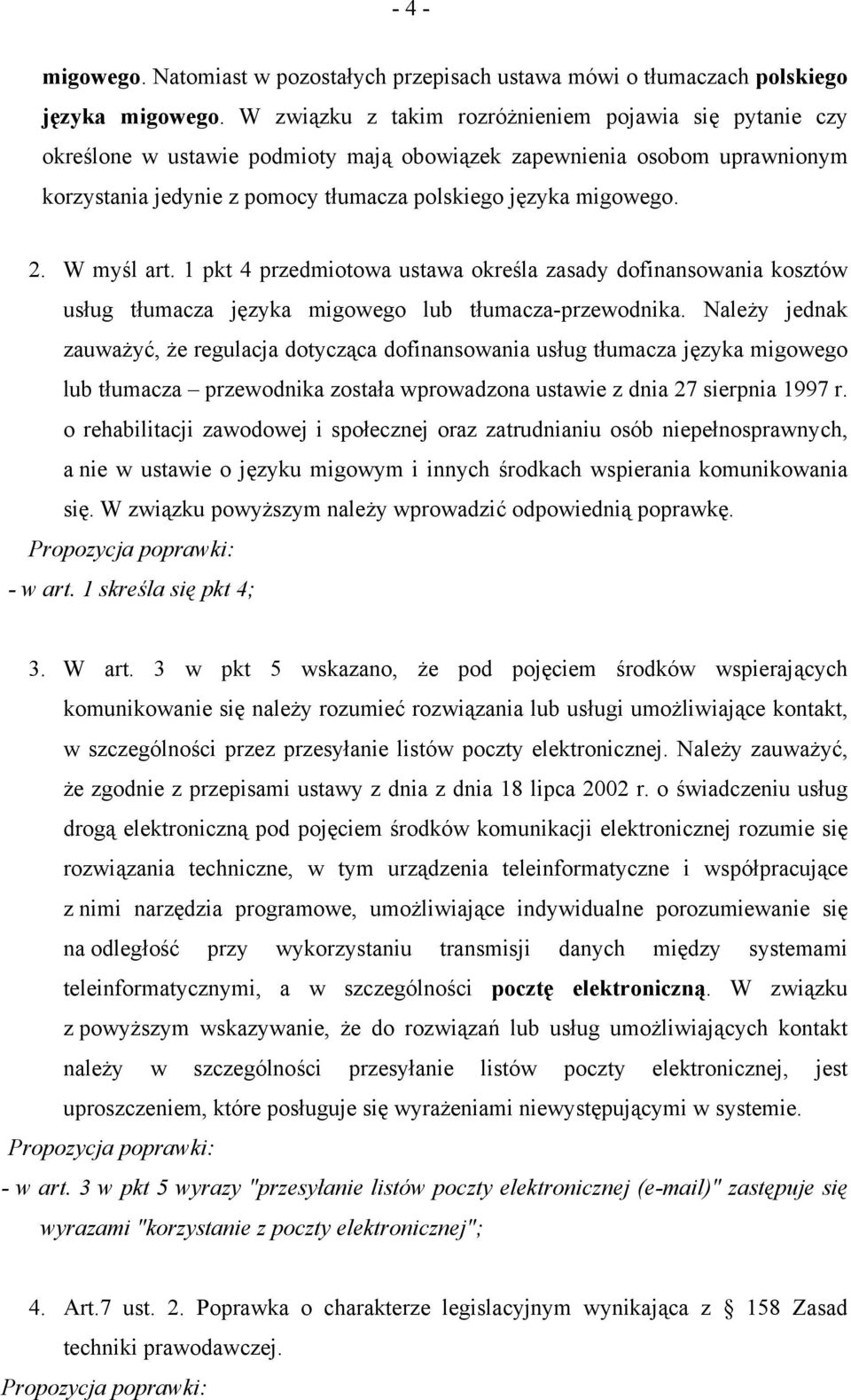 W myśl art. 1 pkt 4 przedmiotowa ustawa określa zasady dofinansowania kosztów usług tłumacza języka migowego lub tłumacza-przewodnika.