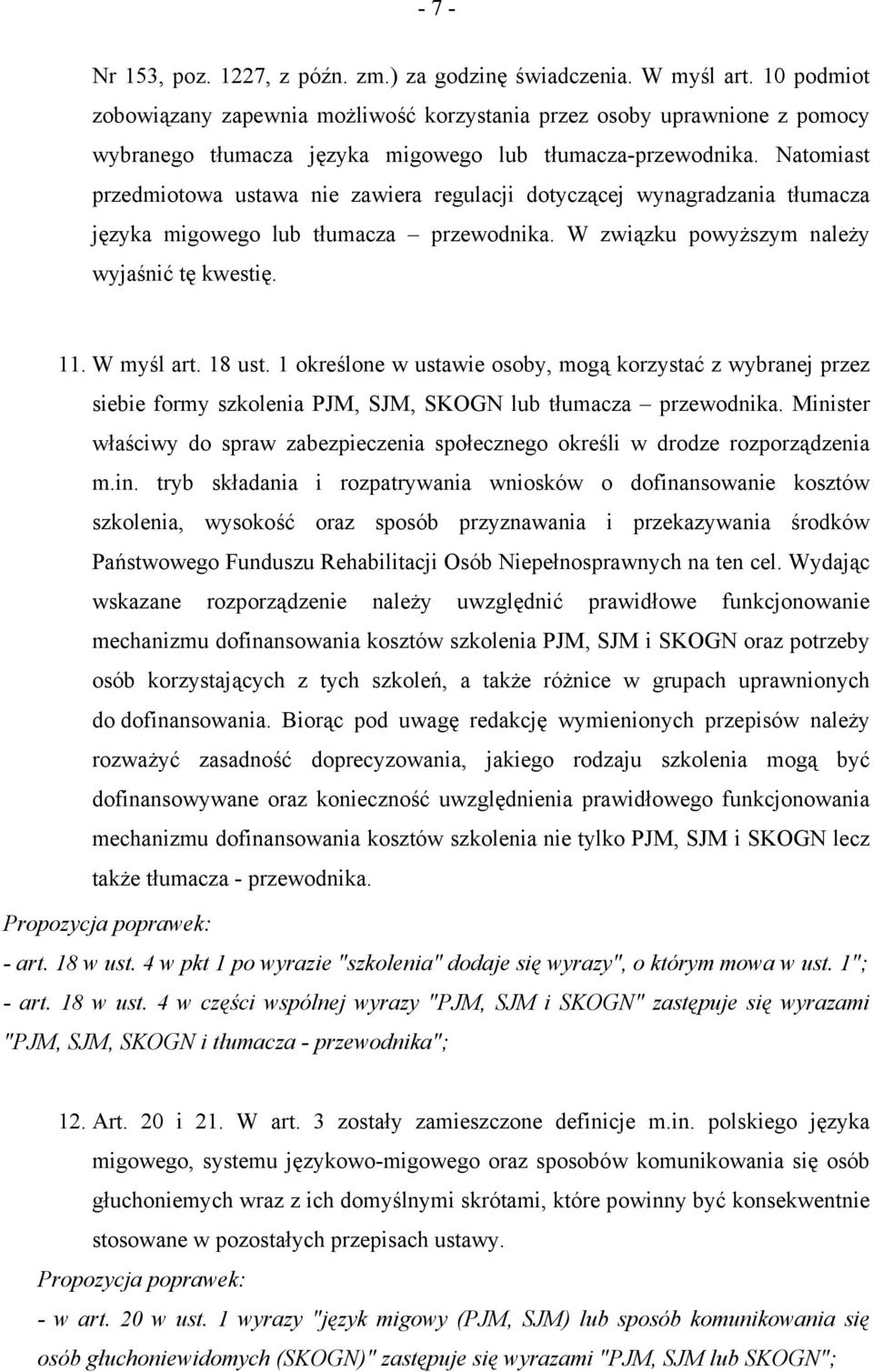 Natomiast przedmiotowa ustawa nie zawiera regulacji dotyczącej wynagradzania tłumacza języka migowego lub tłumacza przewodnika. W związku powyższym należy wyjaśnić tę kwestię. 11. W myśl art. 18 ust.