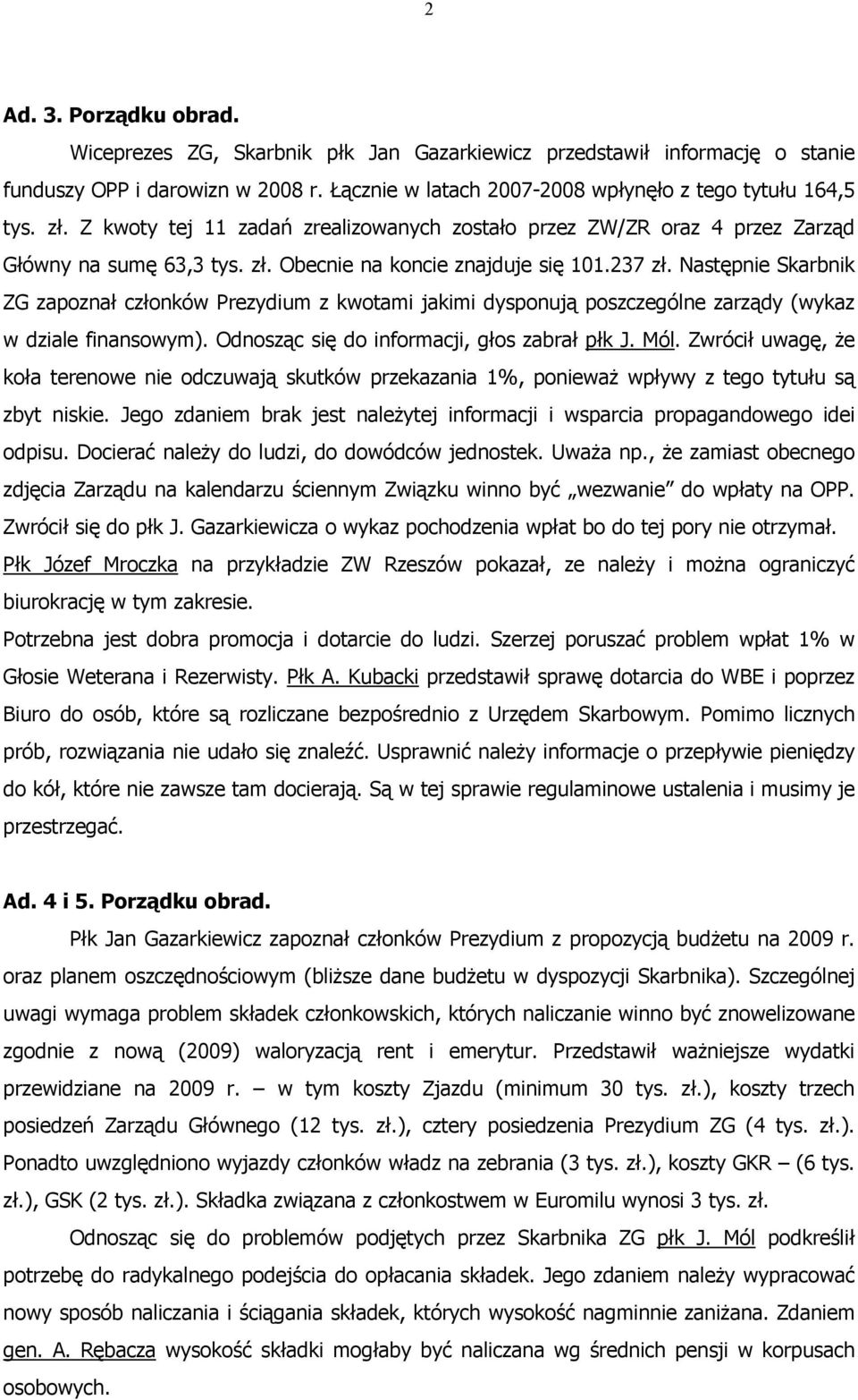 Następnie Skarbnik ZG zapoznał członków Prezydium z kwotami jakimi dysponują poszczególne zarządy (wykaz w dziale finansowym). Odnosząc się do informacji, głos zabrał płk J. Mól.