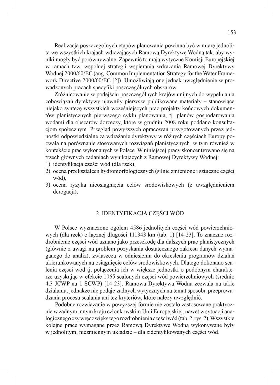 Common Implementation Strategy for the Water Frame - work Directive 2000/60/EC [2]). Umożliwiają one jednak uwzględnienie w prowadzonych pracach specyfiki poszczególnych obszarów.