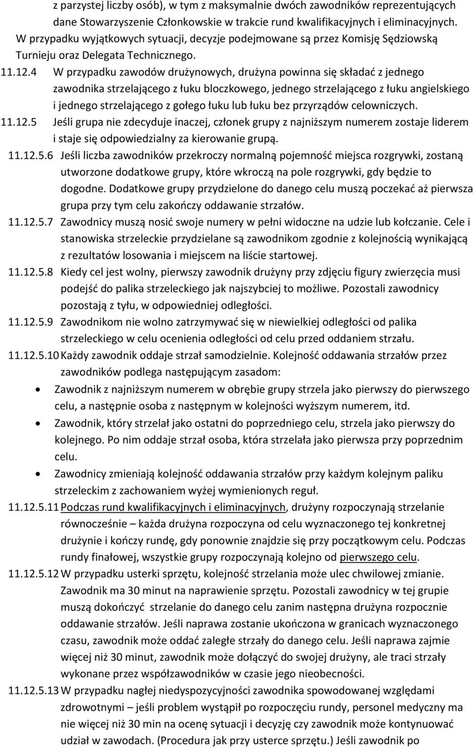 4 W przypadku zawodów drużynowych, drużyna powinna się składad z jednego zawodnika strzelającego z łuku bloczkowego, jednego strzelającego z łuku angielskiego i jednego strzelającego z gołego łuku