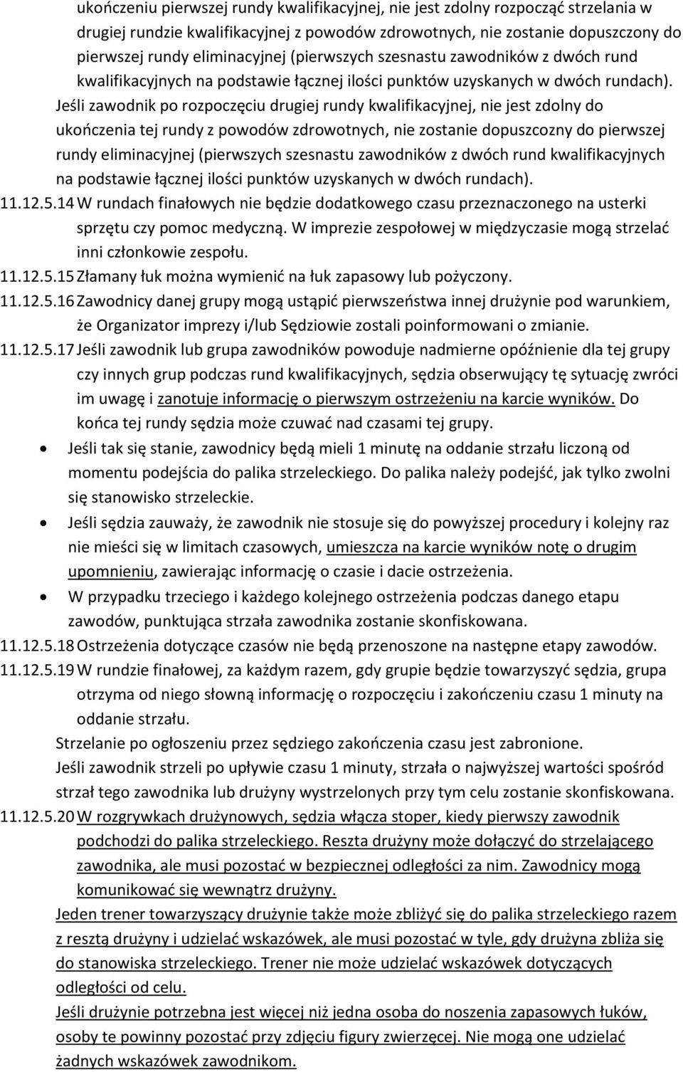 Jeśli zawodnik po rozpoczęciu drugiej rundy kwalifikacyjnej, nie jest zdolny do ukooczenia tej rundy z powodów zdrowotnych, nie zostanie dopuszcozny do pierwszej rundy eliminacyjnej  11.12.5.