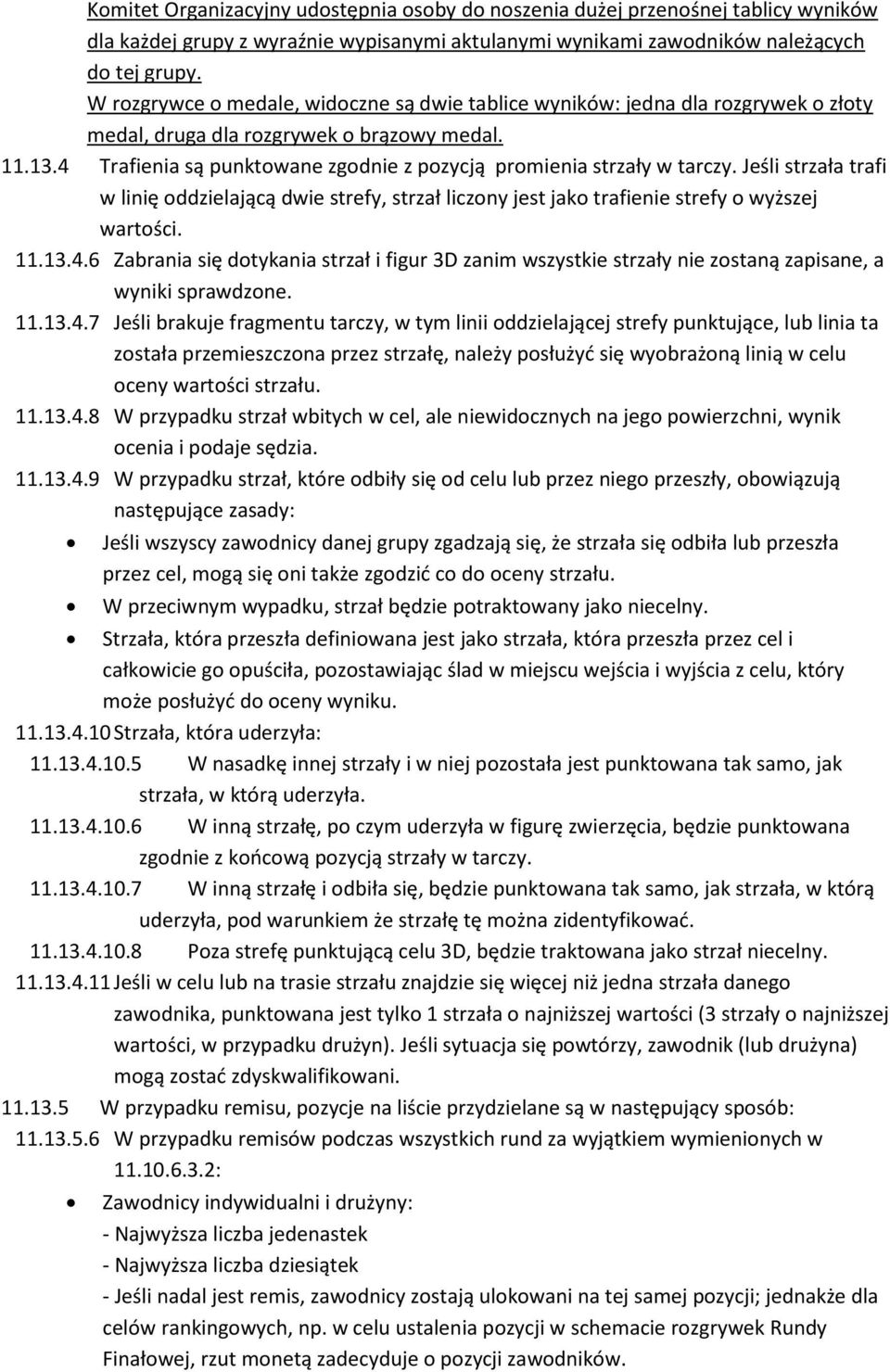 4 Trafienia są punktowane zgodnie z pozycją promienia strzały w tarczy. Jeśli strzała trafi w linię oddzielającą dwie strefy, strzał liczony jest jako trafienie strefy o wyższej wartości. 11.13.4.6 Zabrania się dotykania strzał i figur 3D zanim wszystkie strzały nie zostaną zapisane, a wyniki sprawdzone.