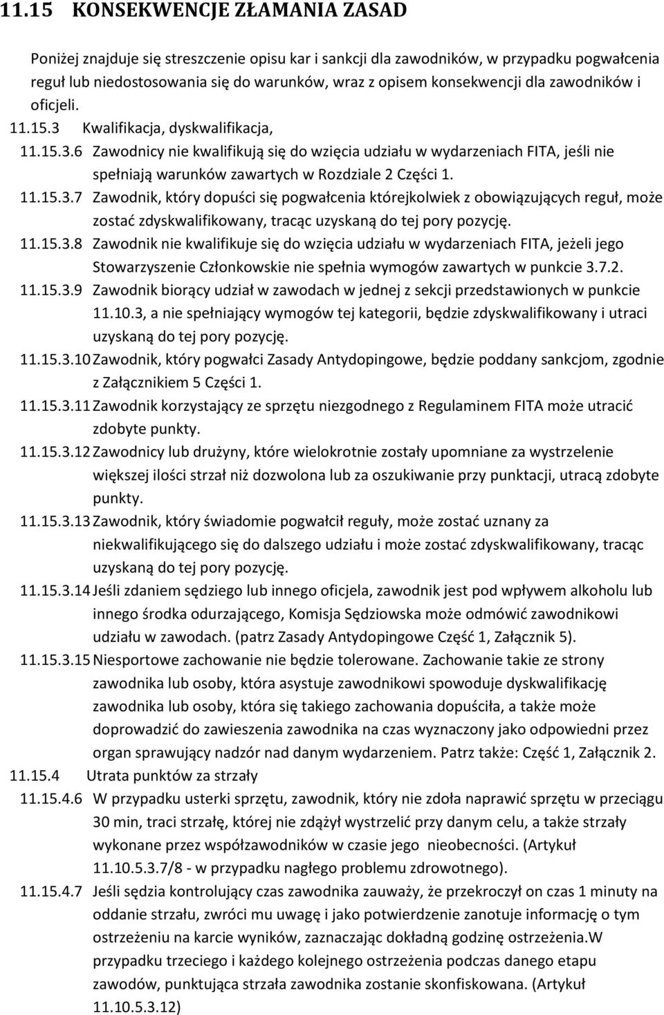 11.15.3.7 Zawodnik, który dopuści się pogwałcenia którejkolwiek z obowiązujących reguł, może zostad zdyskwalifikowany, tracąc uzyskaną do tej pory pozycję. 11.15.3.8 Zawodnik nie kwalifikuje się do wzięcia udziału w wydarzeniach FITA, jeżeli jego Stowarzyszenie Członkowskie nie spełnia wymogów zawartych w punkcie 3.
