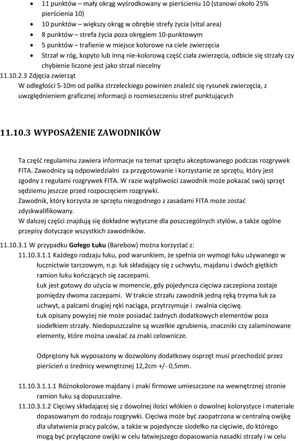 3 Zdjęcia zwierząt W odległości 5-10m od palika strzeleckiego powinien znaleźd się rysunek zwierzęcia, z uwzględnieniem graficznej informacji o rozmieszczeniu stref punktujących 11.10.3 WYPOSAŻENIE ZAWODNIKÓW Ta częśd regulaminu zawiera informacje na temat sprzętu akceptowanego podczas rozgrywek FITA.