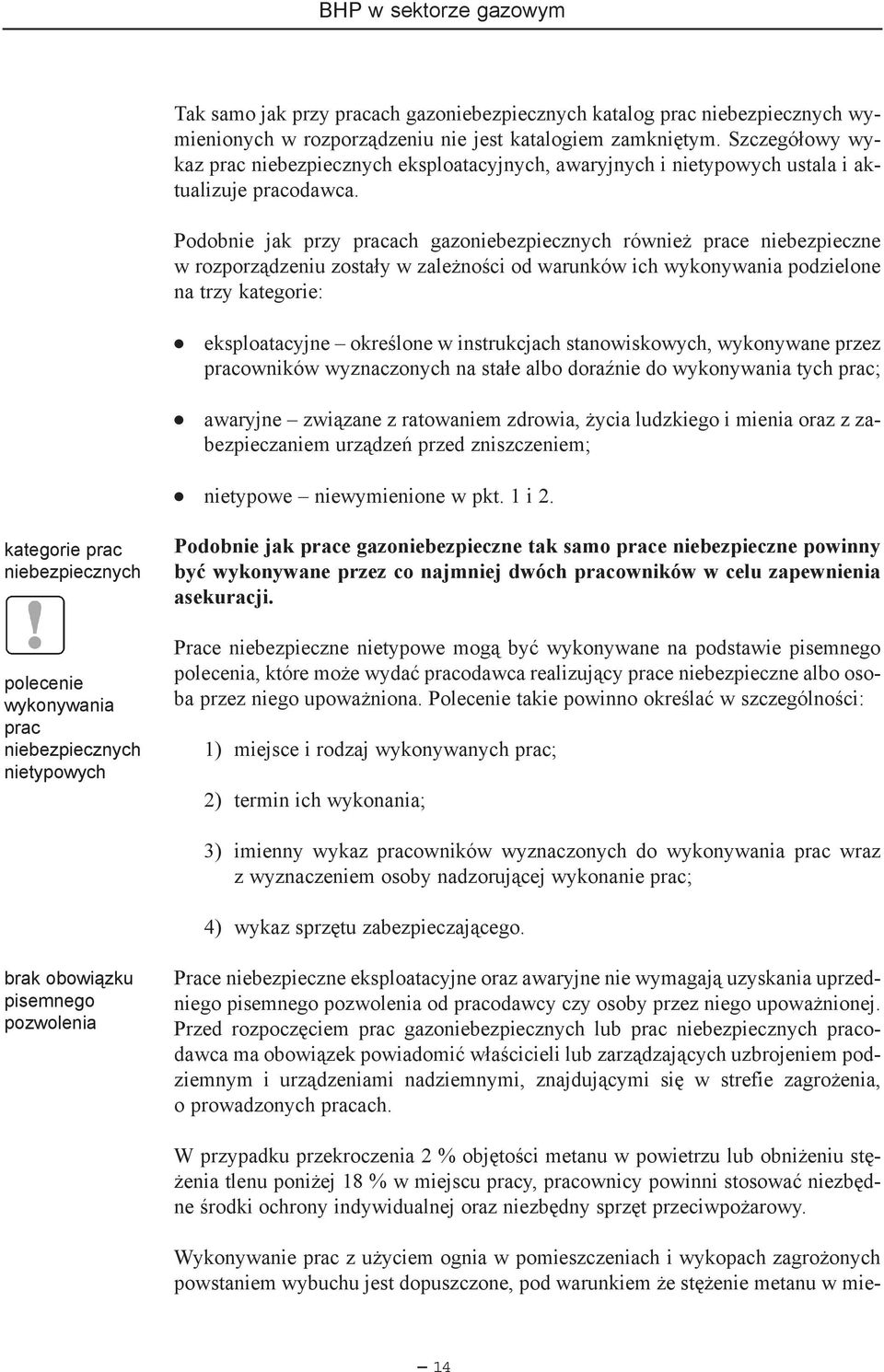 Podobnie jak przy pracach gazoniebezpiecznych równie prace niebezpieczne w rozporz¹dzeniu zosta³y w zale noœci od warunków ich wykonywania podzielone na trzy kategorie: eksploatacyjne okreœlone w