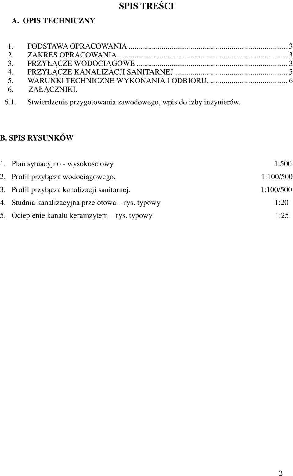 Stwierdzenie przygotowania zawodowego, wpis do izby inżynierów. B. SPIS RYSUNKÓW 1. Plan sytuacyjno - wysokościowy. 1:500 2.