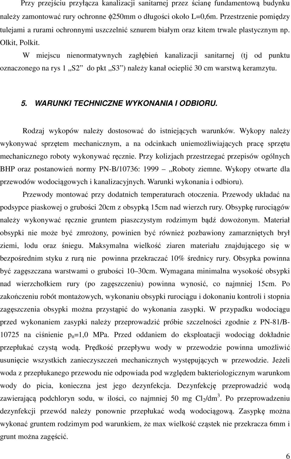 W miejscu nienormatywnych zagłębień kanalizacji sanitarnej (tj od punktu oznaczonego na rys 1 S2 do pkt S3 ) należy kanał ocieplić 30 cm warstwą keramzytu. 5. WARUNKI TECHNICZNE WYKONANIA I ODBIORU.