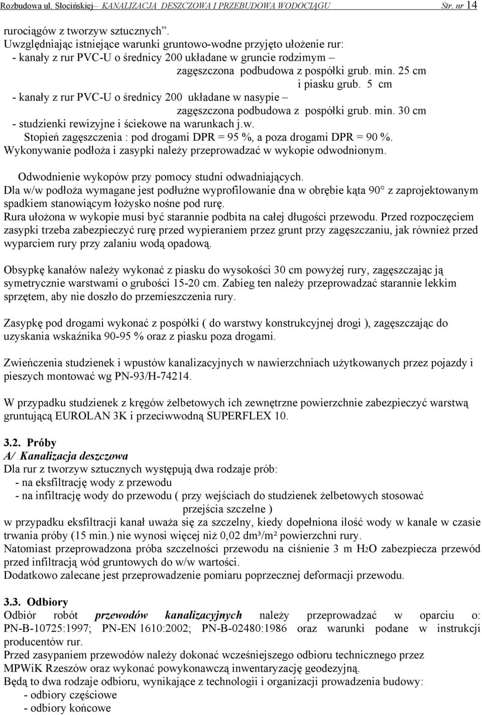 5 cm - kanały z rur PVC-U o średnicy 200 układane w nasypie zagęszczona podbudowa z pospółki grub. min. 30 cm - studzienki rewizyjne i ściekowe na warunkach j.w. Stopień zagęszczenia : pod drogami DPR = 95 %, a poza drogami DPR = 90 %.