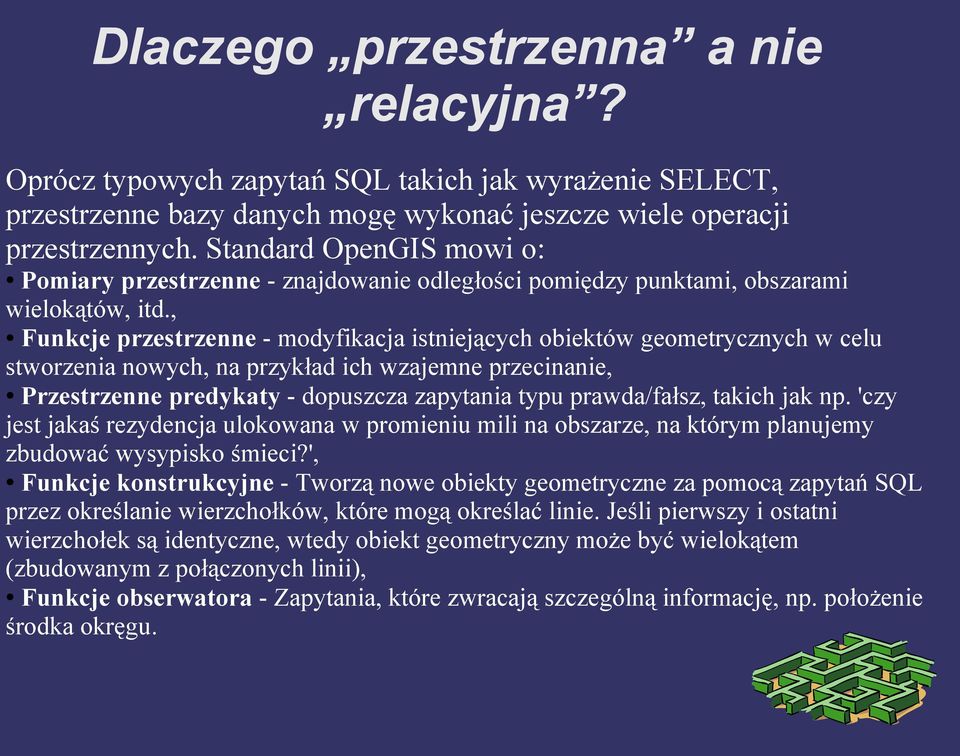 , Funkcje przestrzenne - modyfikacja istniejących obiektów geometrycznych w celu stworzenia nowych, na przykład ich wzajemne przecinanie, Przestrzenne predykaty - dopuszcza zapytania typu