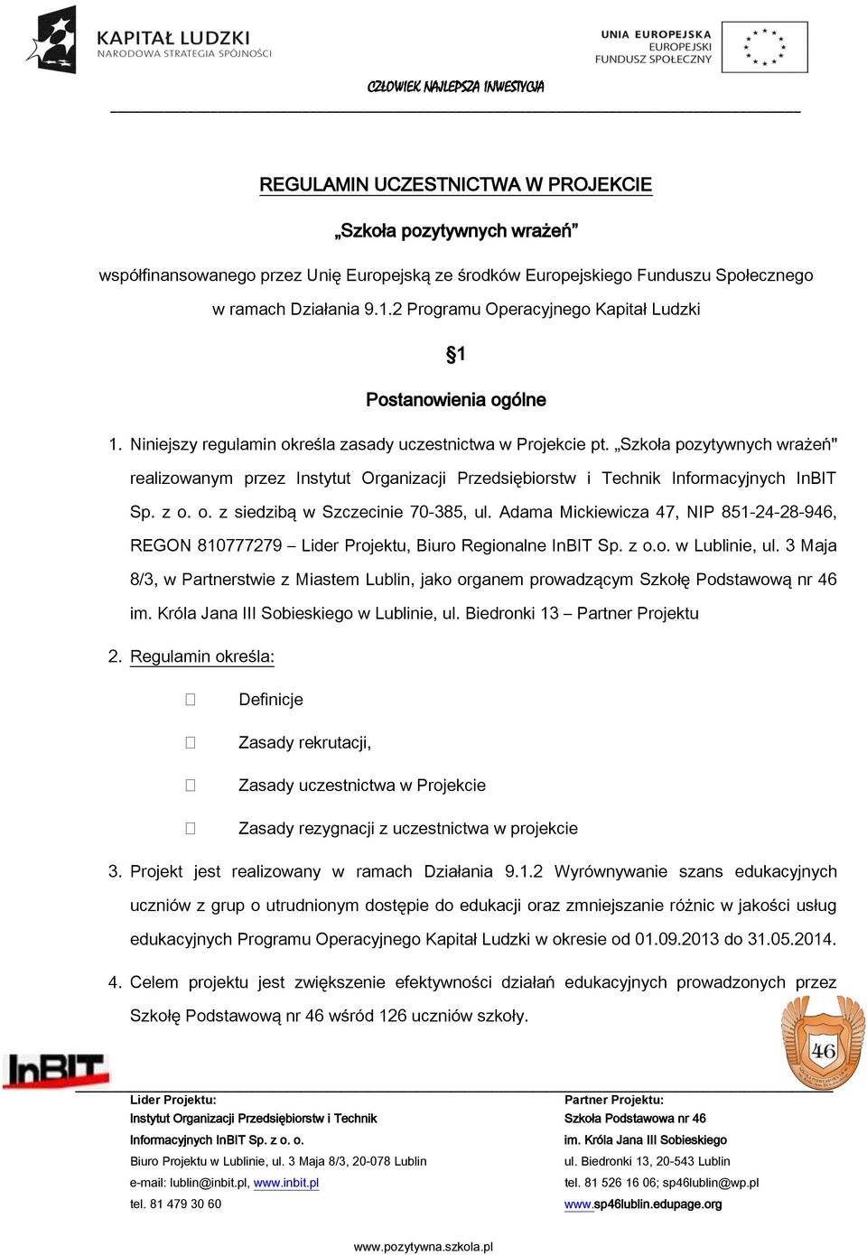 Szkoła pozytywnych wrażeń" realizowanym przez Instytut Organizacji Przedsiębiorstw i Technik Informacyjnych InBIT Sp. z o. o. z siedzibą w Szczecinie 70-385, ul.