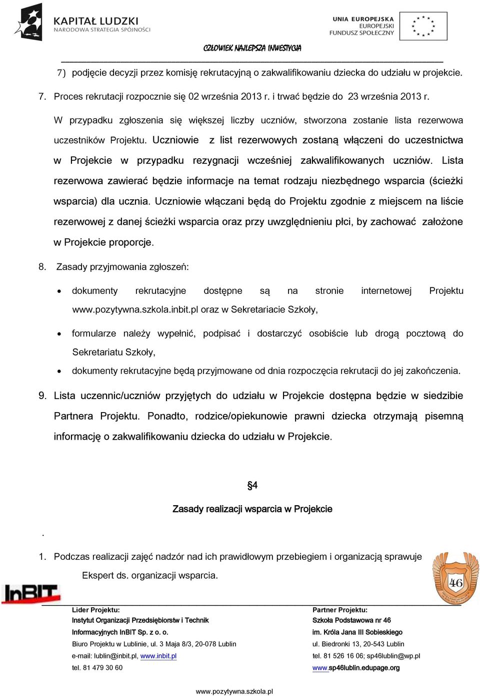 Uczniowie z list rezerwowych zostaną włączeni do uczestnictwa w Projekcie w przypadku rezygnacji wcześniej zakwalifikowanych uczniów.