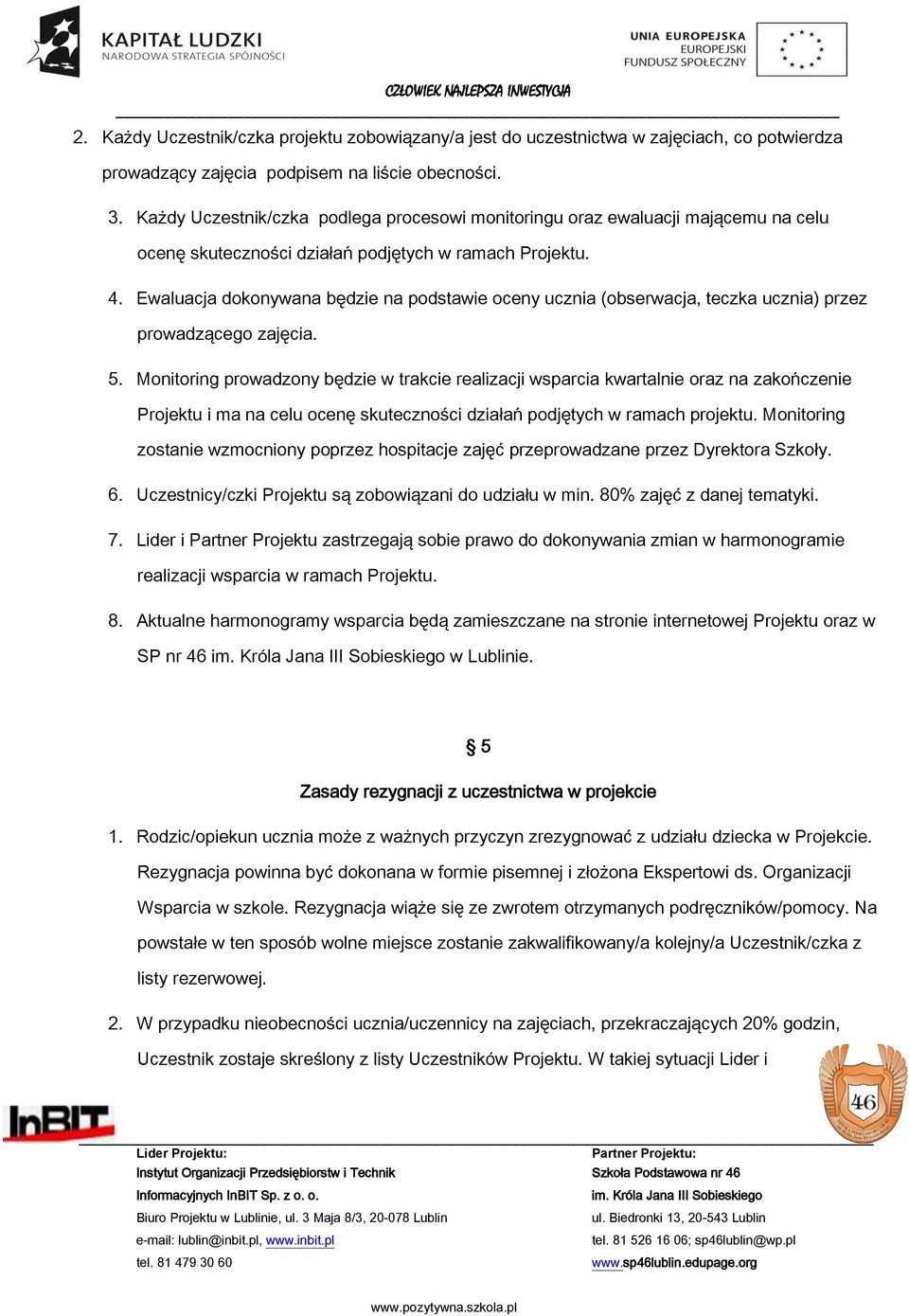 Ewaluacja dokonywana będzie na podstawie oceny ucznia (obserwacja, teczka ucznia) przez prowadzącego zajęcia. 5.