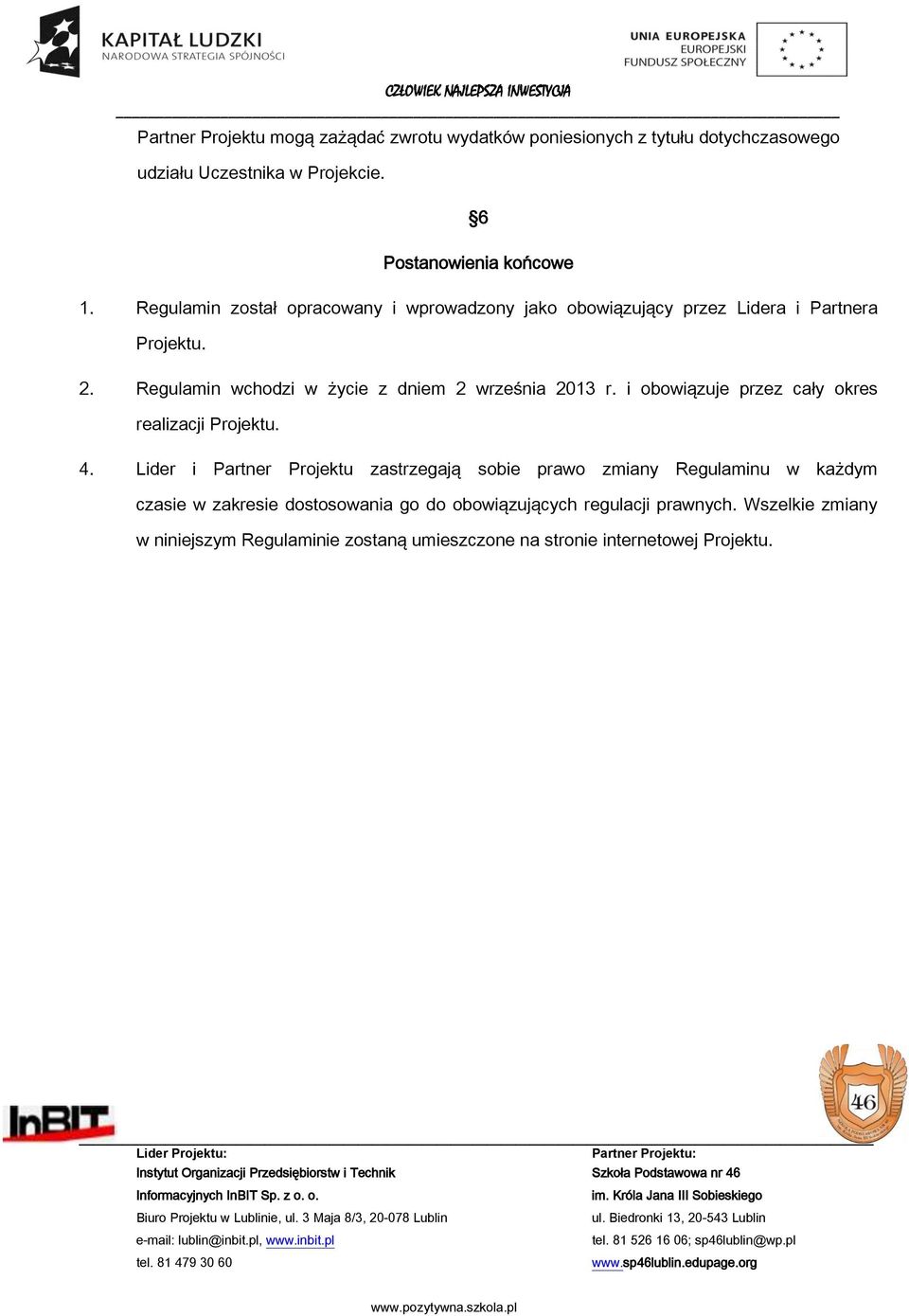 Regulamin wchodzi w życie z dniem 2 września 2013 r. i obowiązuje przez cały okres realizacji Projektu. 4.