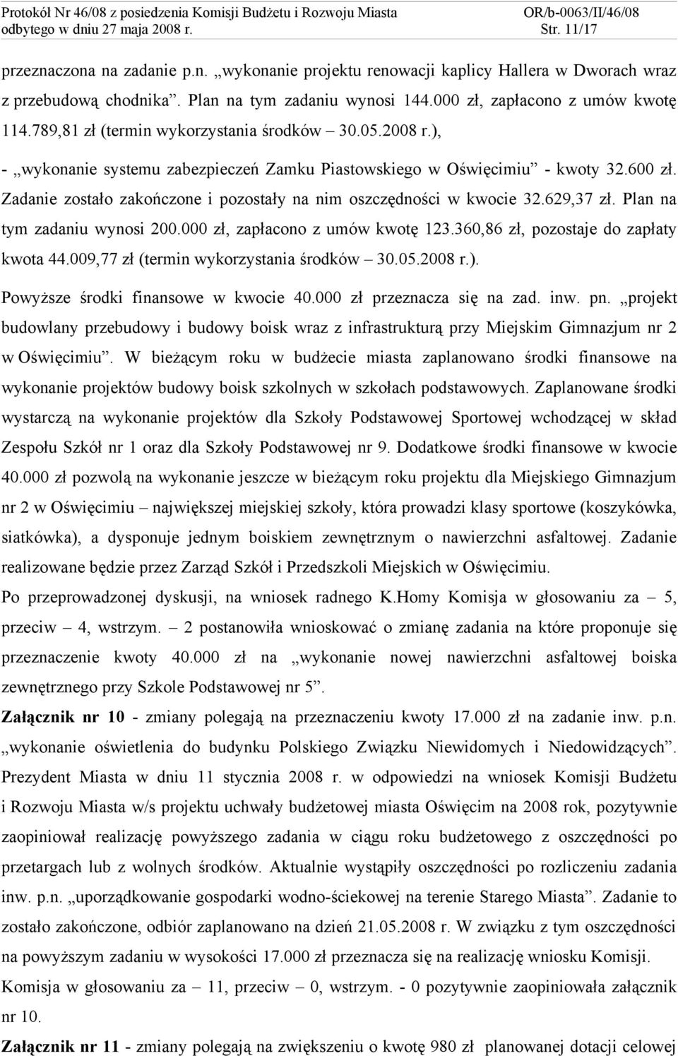 Zadanie zostało zakończone i pozostały na nim oszczędności w kwocie 32.629,37 zł. Plan na tym zadaniu wynosi 200.000 zł, zapłacono z umów kwotę 123.360,86 zł, pozostaje do zapłaty kwota 44.