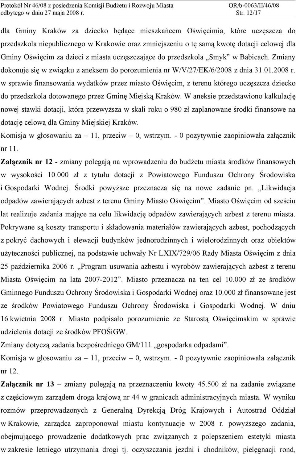 dzieci z miasta uczęszczające do przedszkola Smyk w Babicach. Zmiany dokonuje się w związku z aneksem do porozumienia nr W/V/27/EK/6/2008 z dnia 31.01.2008 r.