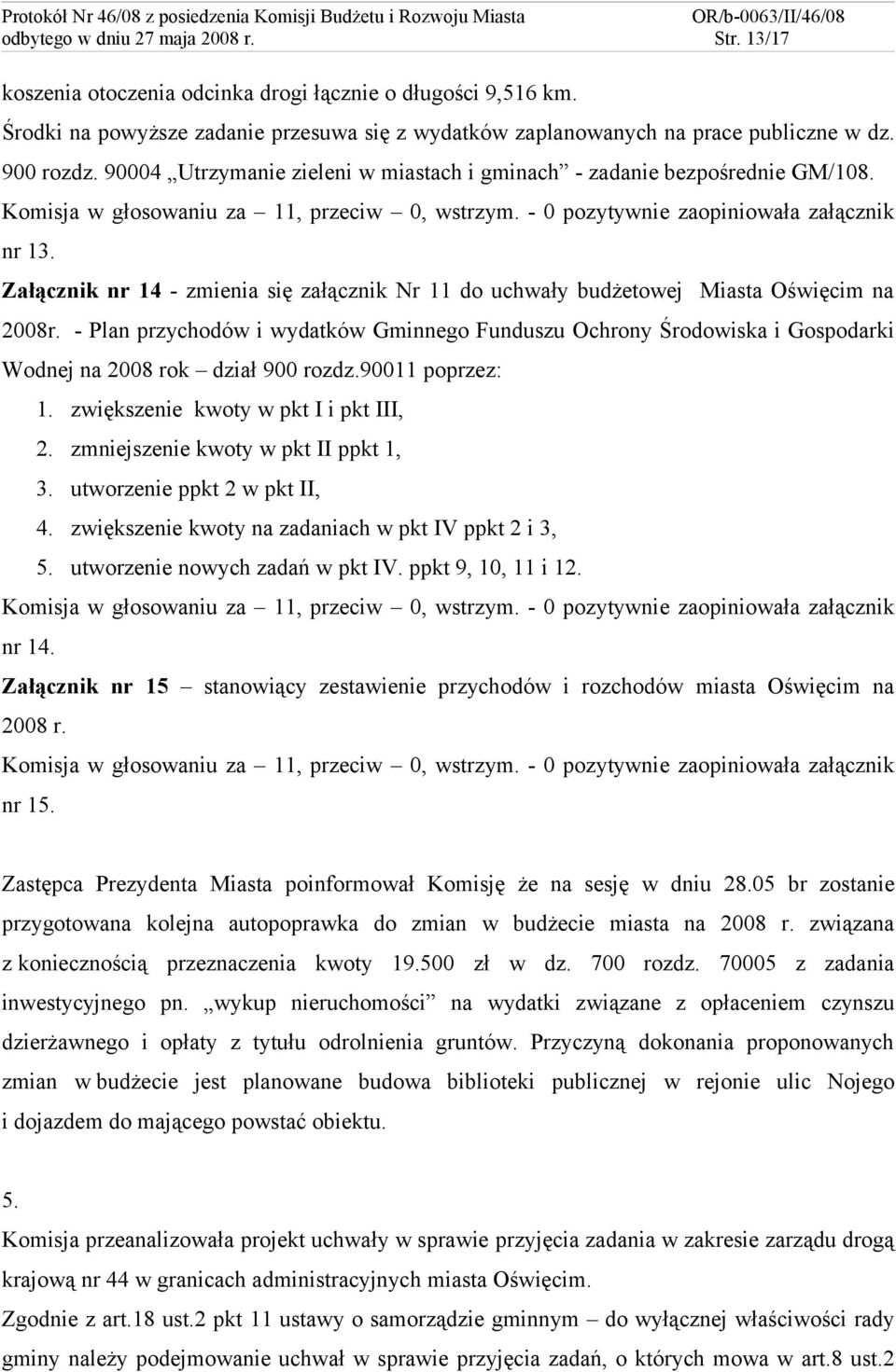 - Plan przychodów i wydatków Gminnego Funduszu Ochrony Środowiska i Gospodarki Wodnej na 2008 rok dział 900 rozdz.90011 poprzez: 1. zwiększenie kwoty w pkt I i pkt III, 2.