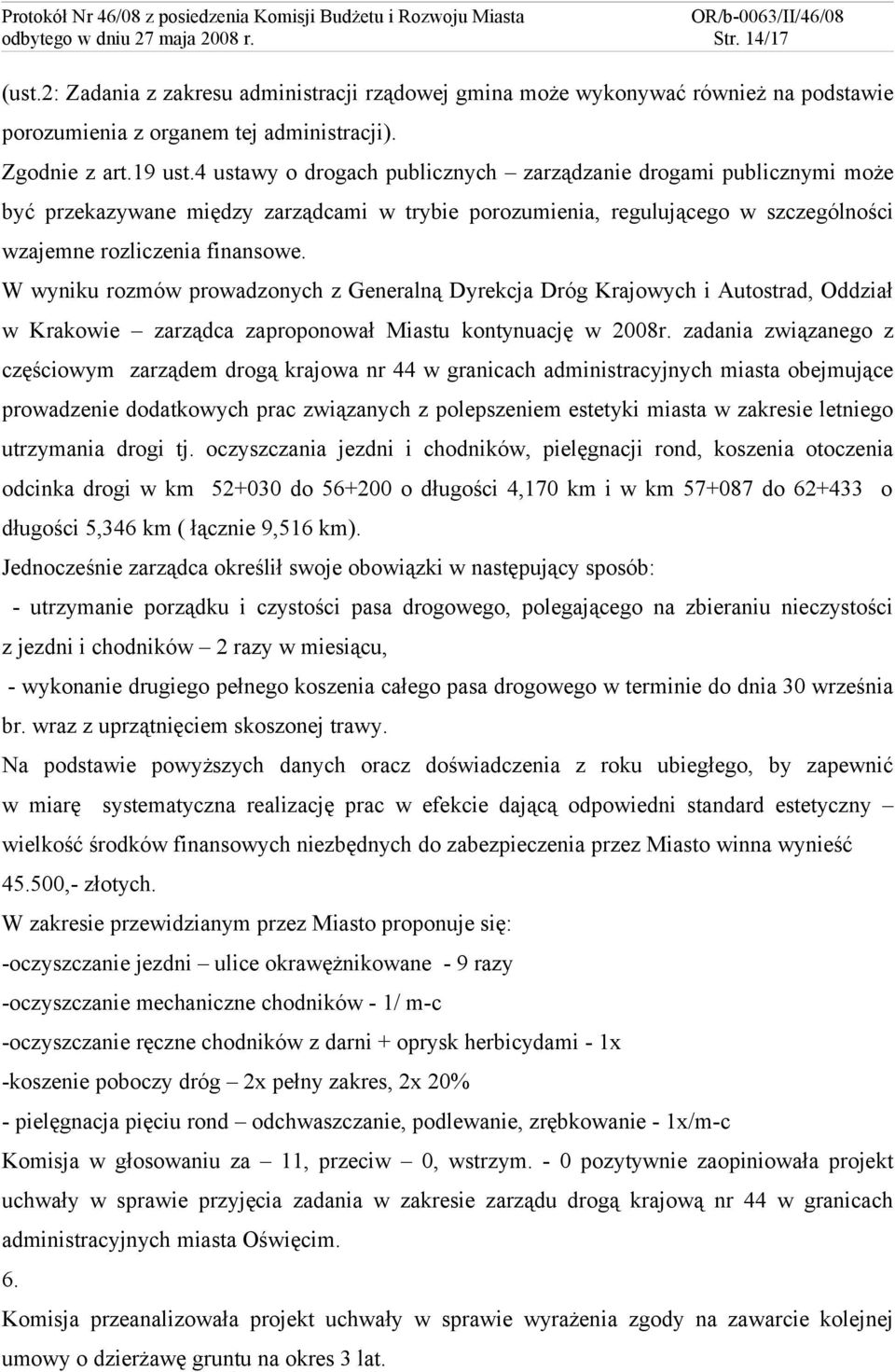 W wyniku rozmów prowadzonych z Generalną Dyrekcja Dróg Krajowych i Autostrad, Oddział w Krakowie zarządca zaproponował Miastu kontynuację w 2008r.