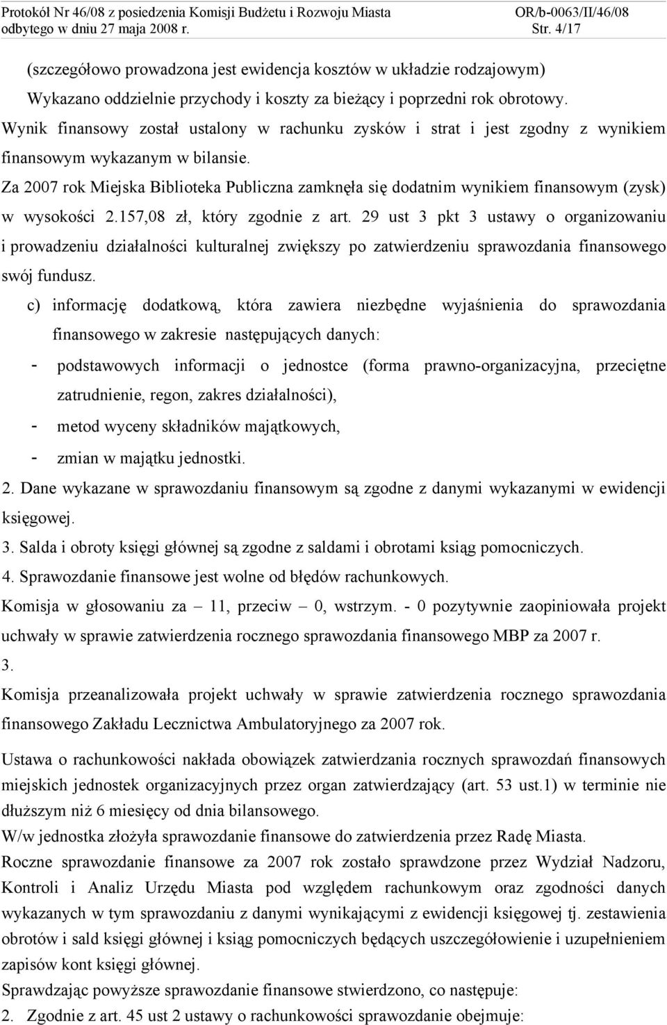 Za 2007 rok Miejska Biblioteka Publiczna zamknęła się dodatnim wynikiem finansowym (zysk) w wysokości 2.157,08 zł, który zgodnie z art.